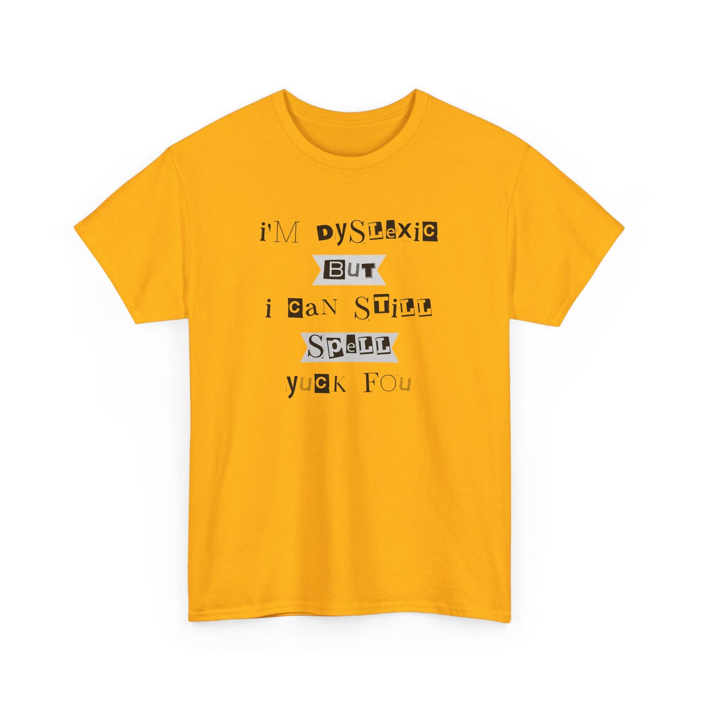 T-Shirt "I'm Dyslexic But I Can Still Spell Yuck Fou" Unisex Heavy Cotton Tee