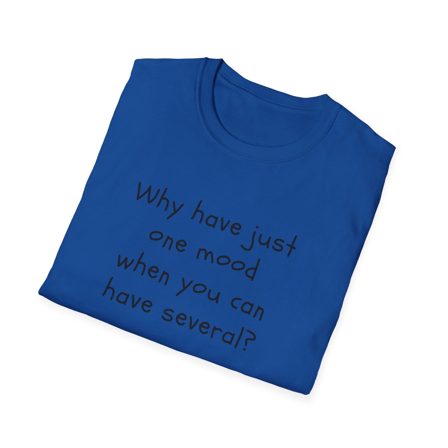 T-shirt "Why have just one mood when you can have several ? " - Unisex Softstyle T-Shirt