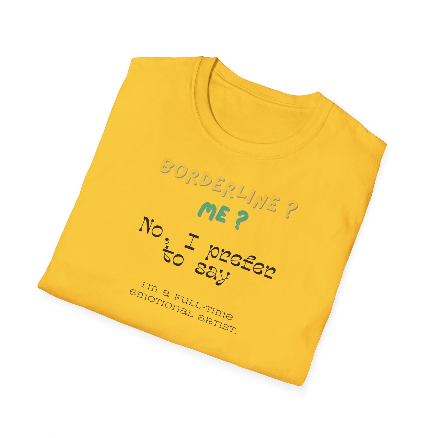 T-shirt "Borderline Me? No, I Prefer To Say I'm a Full-Time Artist" - Unisex Softstyle T-Shirt