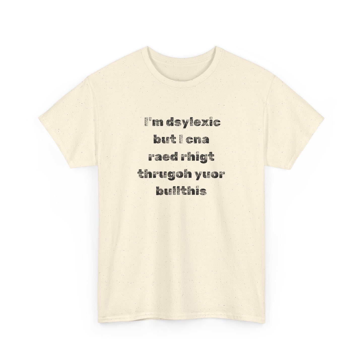 T-shirt "I'm Dsylexic But I Cna Raed Rhigt  Thrugoh Yuor Bullthis" - Unisex Heavy Cotton Tee