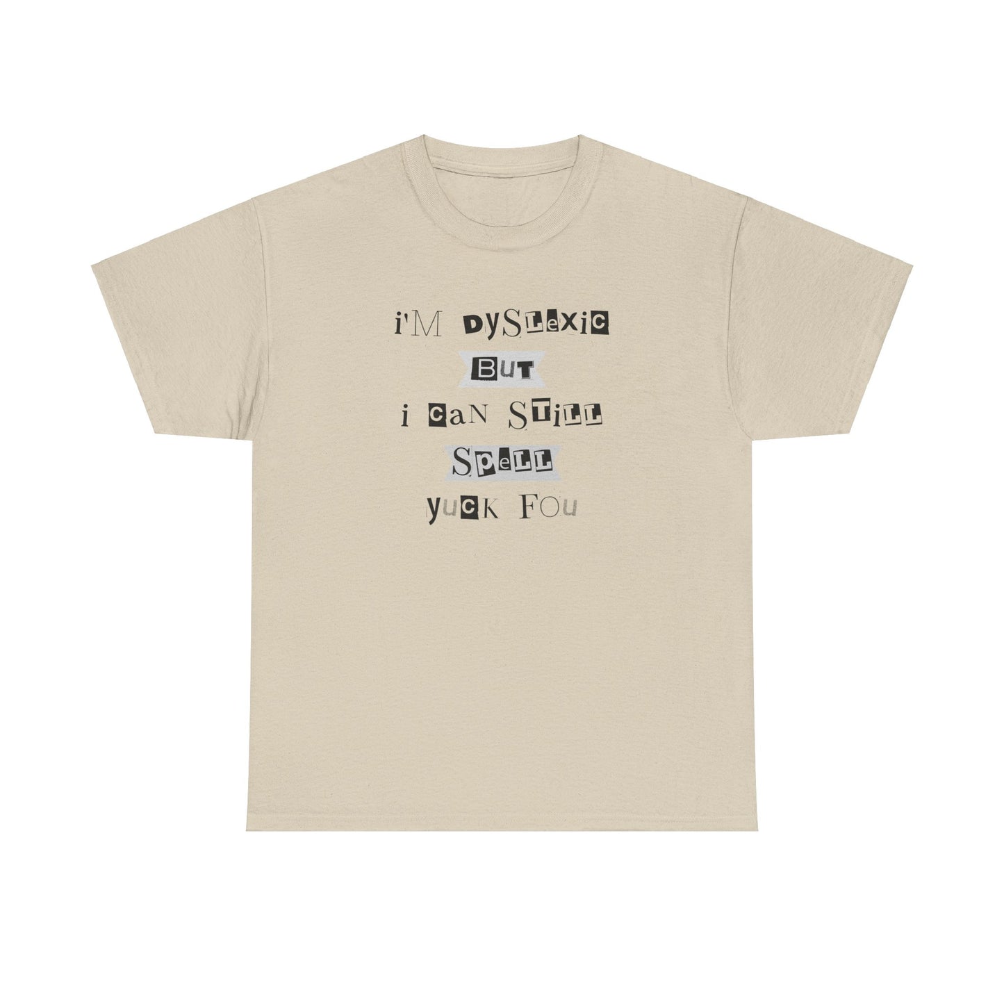 T-Shirt "I'm Dyslexic But I Can Still Spell Yuck Fou" Unisex Heavy Cotton Tee