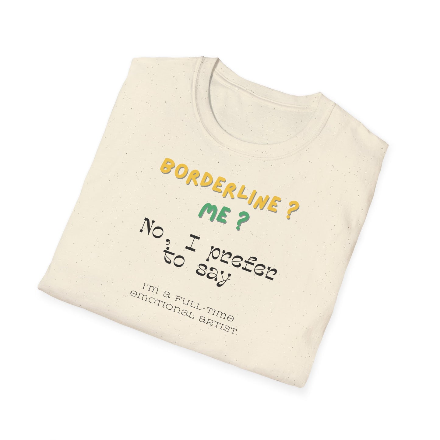 T-shirt "Borderline Me? No, I Prefer To Say I'm a Full-Time Artist" - Unisex Softstyle T-Shirt