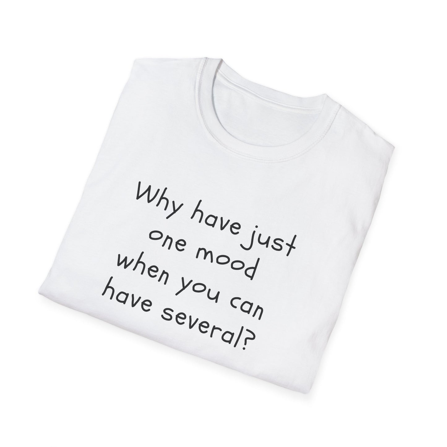 T-shirt "Why have just one mood when you can have several ? " - Unisex Softstyle T-Shirt