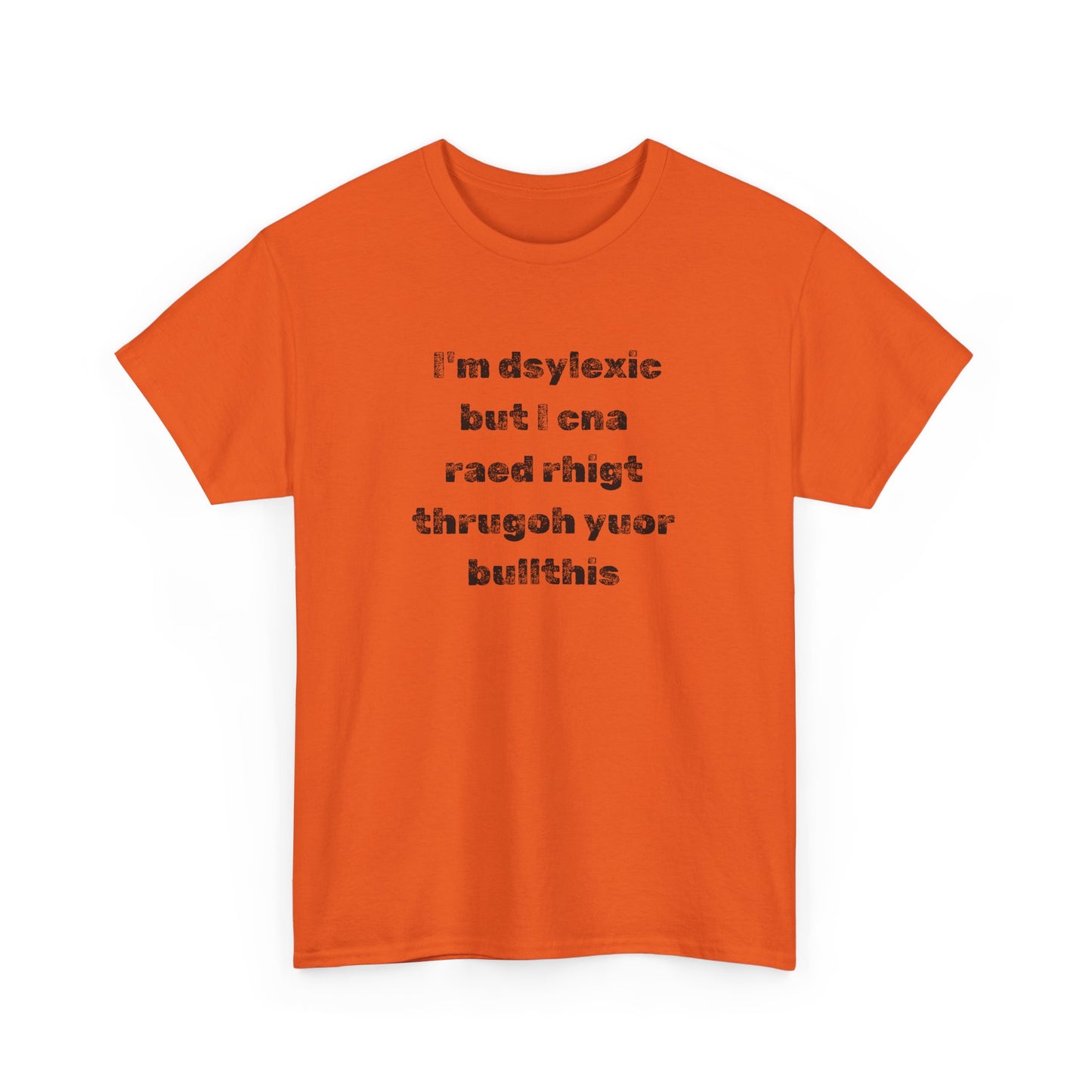 T-shirt "I'm Dsylexic But I Cna Raed Rhigt  Thrugoh Yuor Bullthis" - Unisex Heavy Cotton Tee