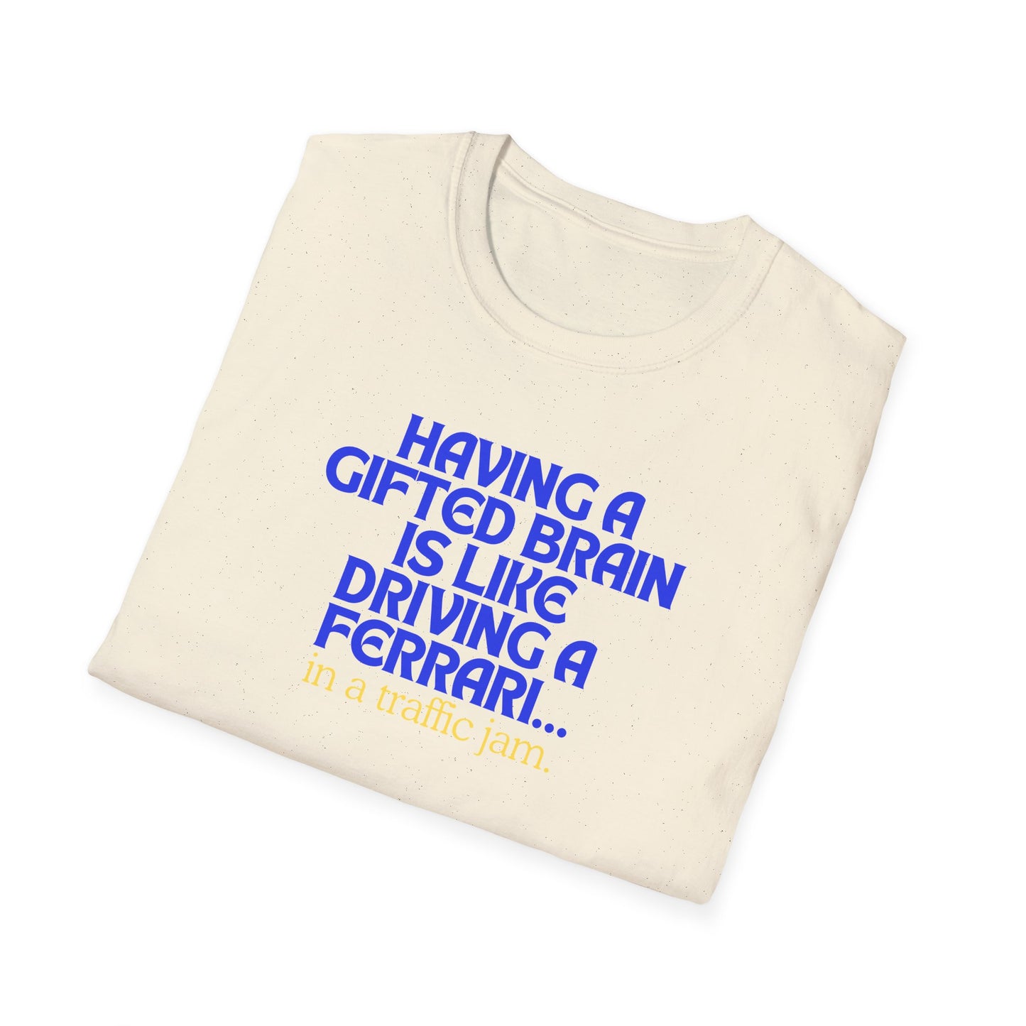 T-shirt " Having a Gifted brain is like driving a Ferrari... In a traffic jam " Unisex Softstyle T-Shirt