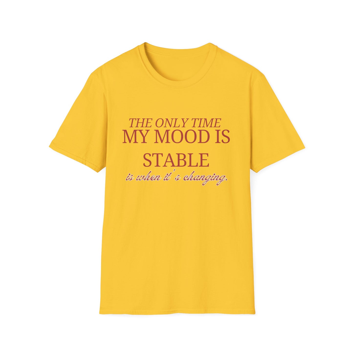 T-Shirt "My only time my mood is stable is when it's changing" - Unisex Softstyle T-Shirt