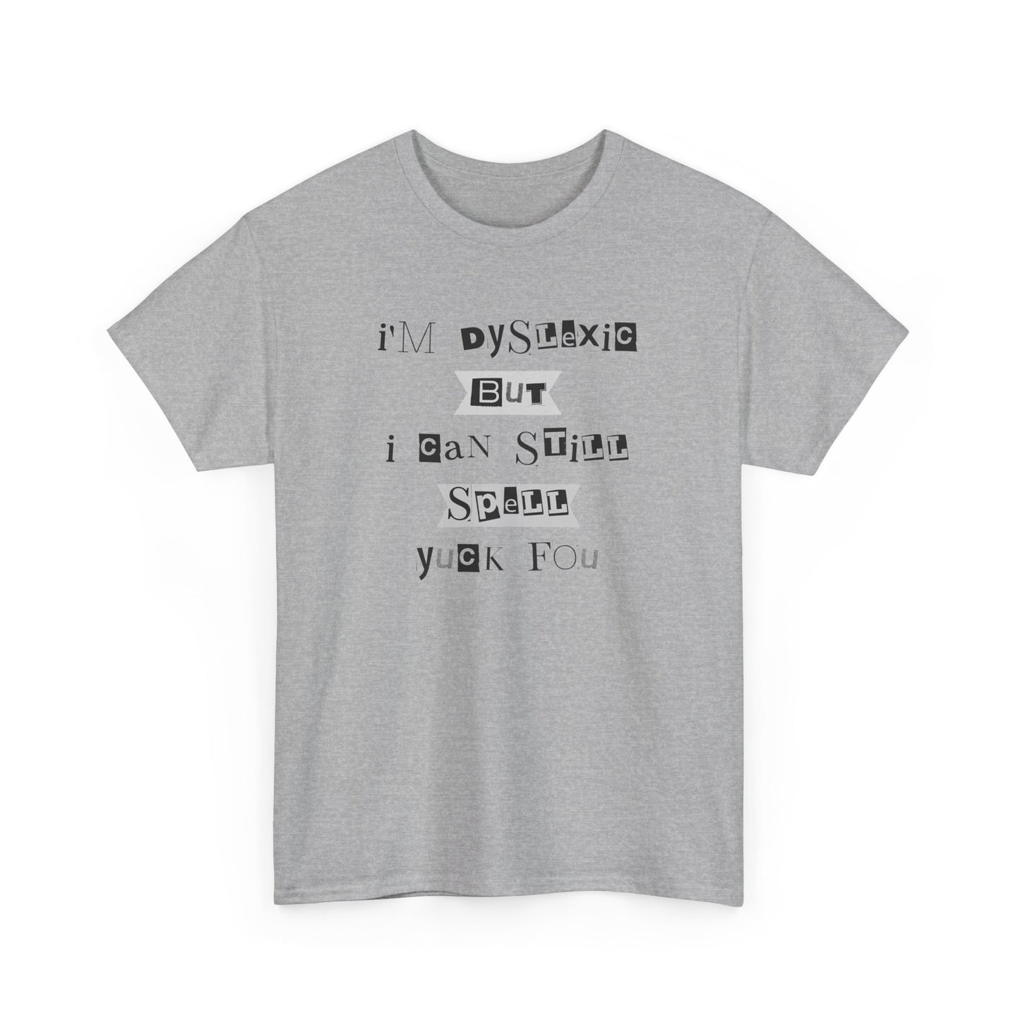 T-Shirt "I'm Dyslexic But I Can Still Spell Yuck Fou" Unisex Heavy Cotton Tee