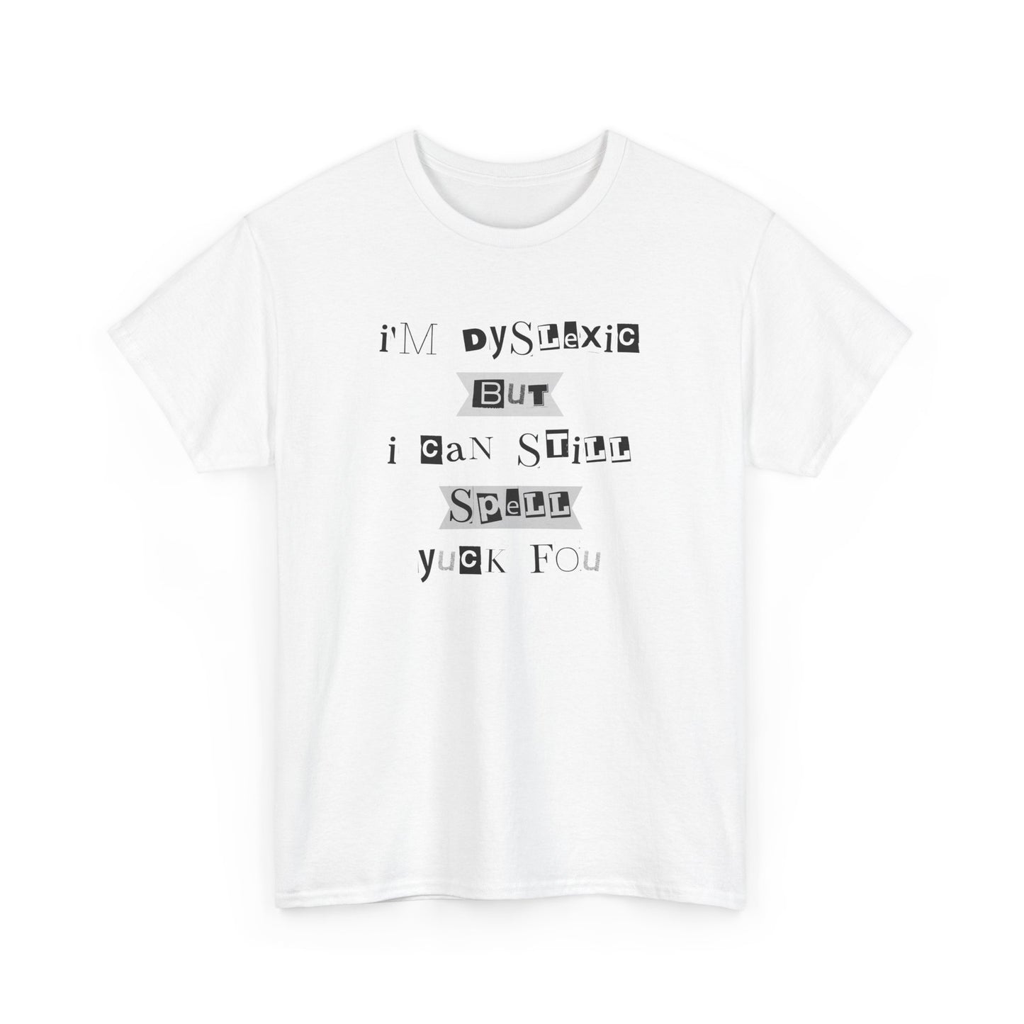 T-Shirt "I'm Dyslexic But I Can Still Spell Yuck Fou" Unisex Heavy Cotton Tee