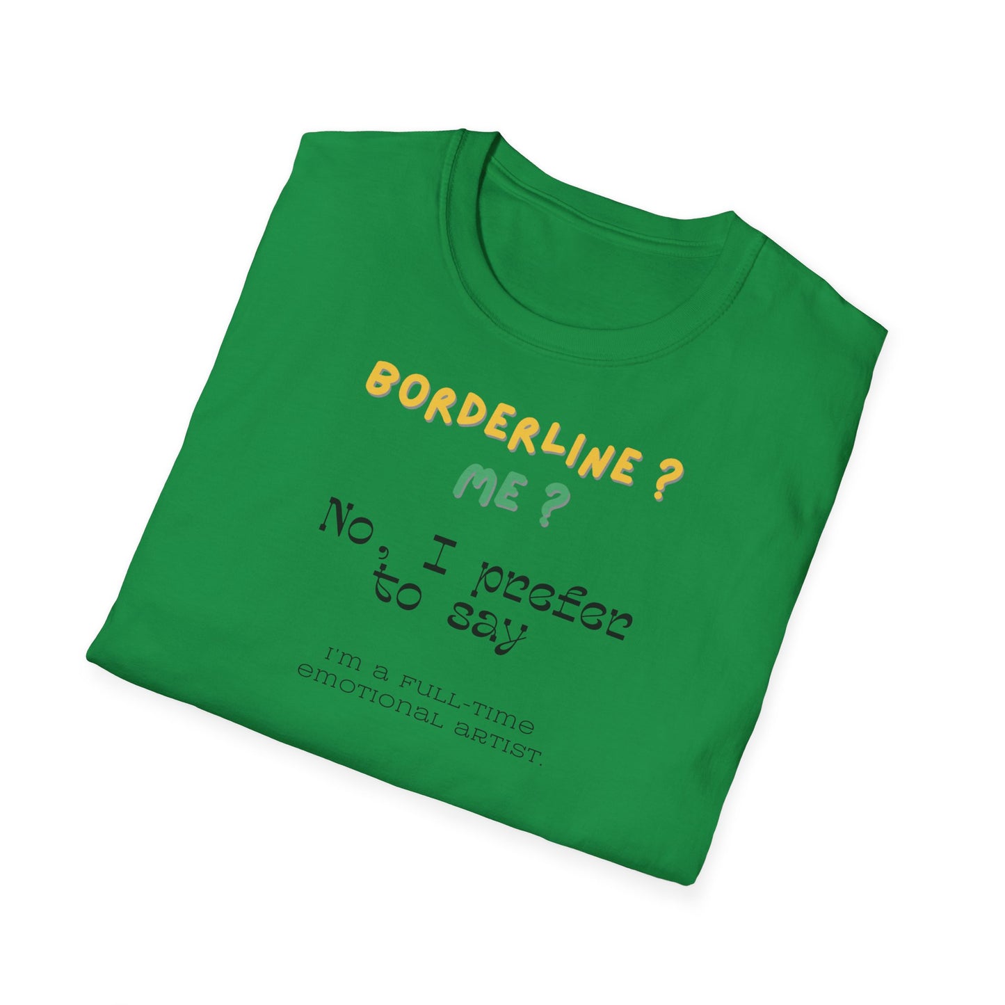 T-shirt "Borderline Me? No, I Prefer To Say I'm a Full-Time Artist" - Unisex Softstyle T-Shirt