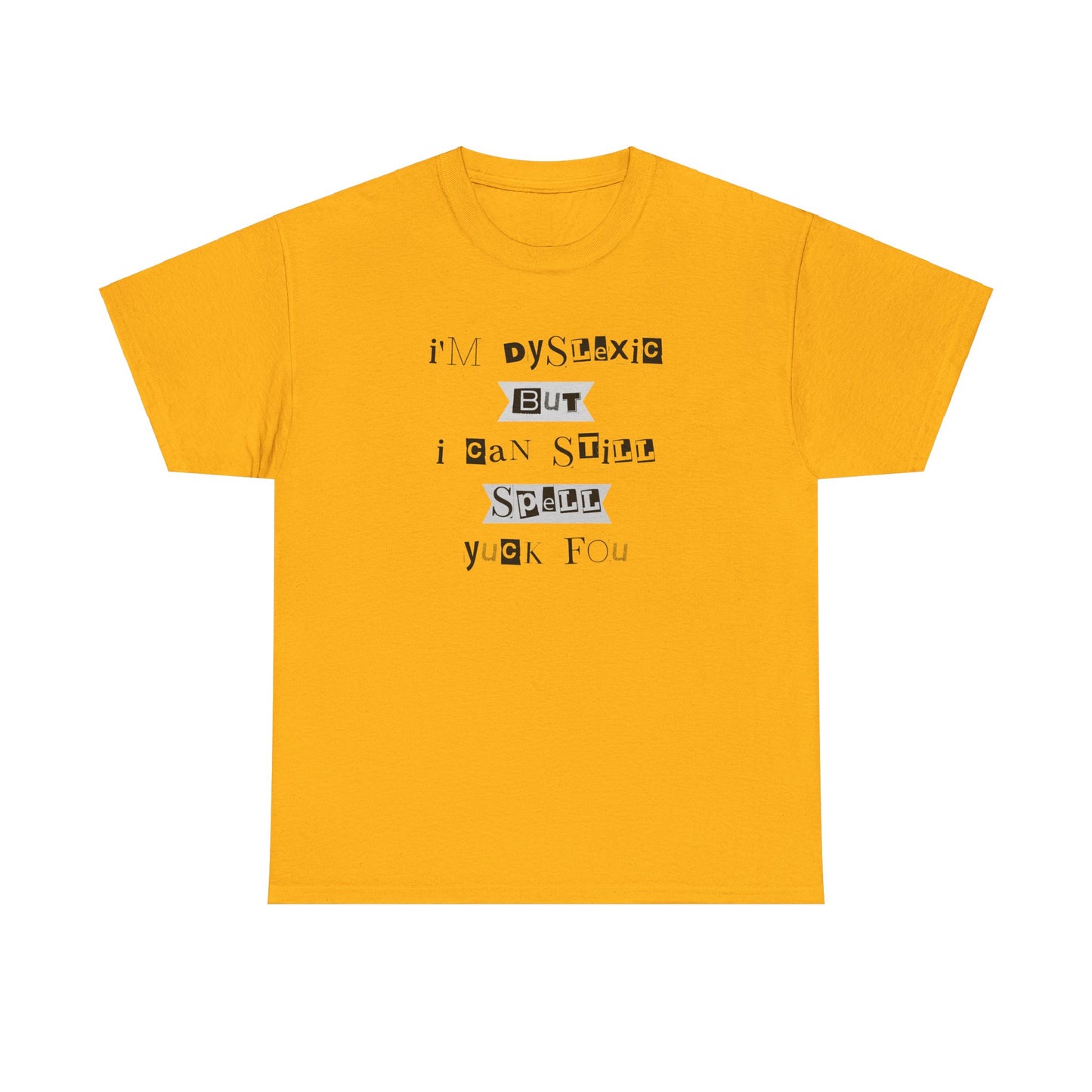 T-Shirt "I'm Dyslexic But I Can Still Spell Yuck Fou" Unisex Heavy Cotton Tee