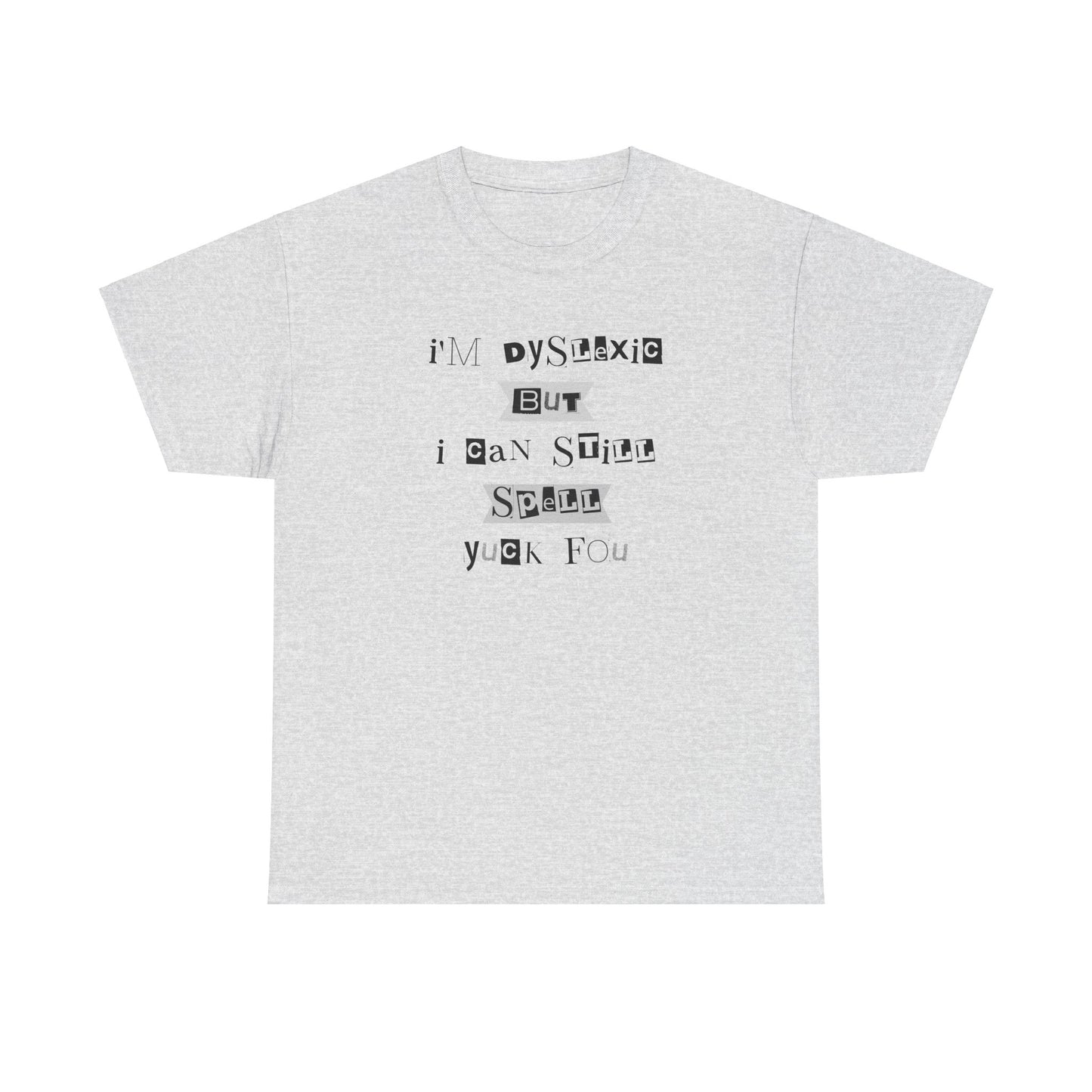 T-Shirt "I'm Dyslexic But I Can Still Spell Yuck Fou" Unisex Heavy Cotton Tee