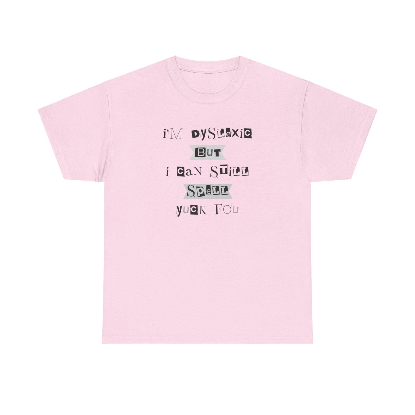 T-Shirt "I'm Dyslexic But I Can Still Spell Yuck Fou" Unisex Heavy Cotton Tee