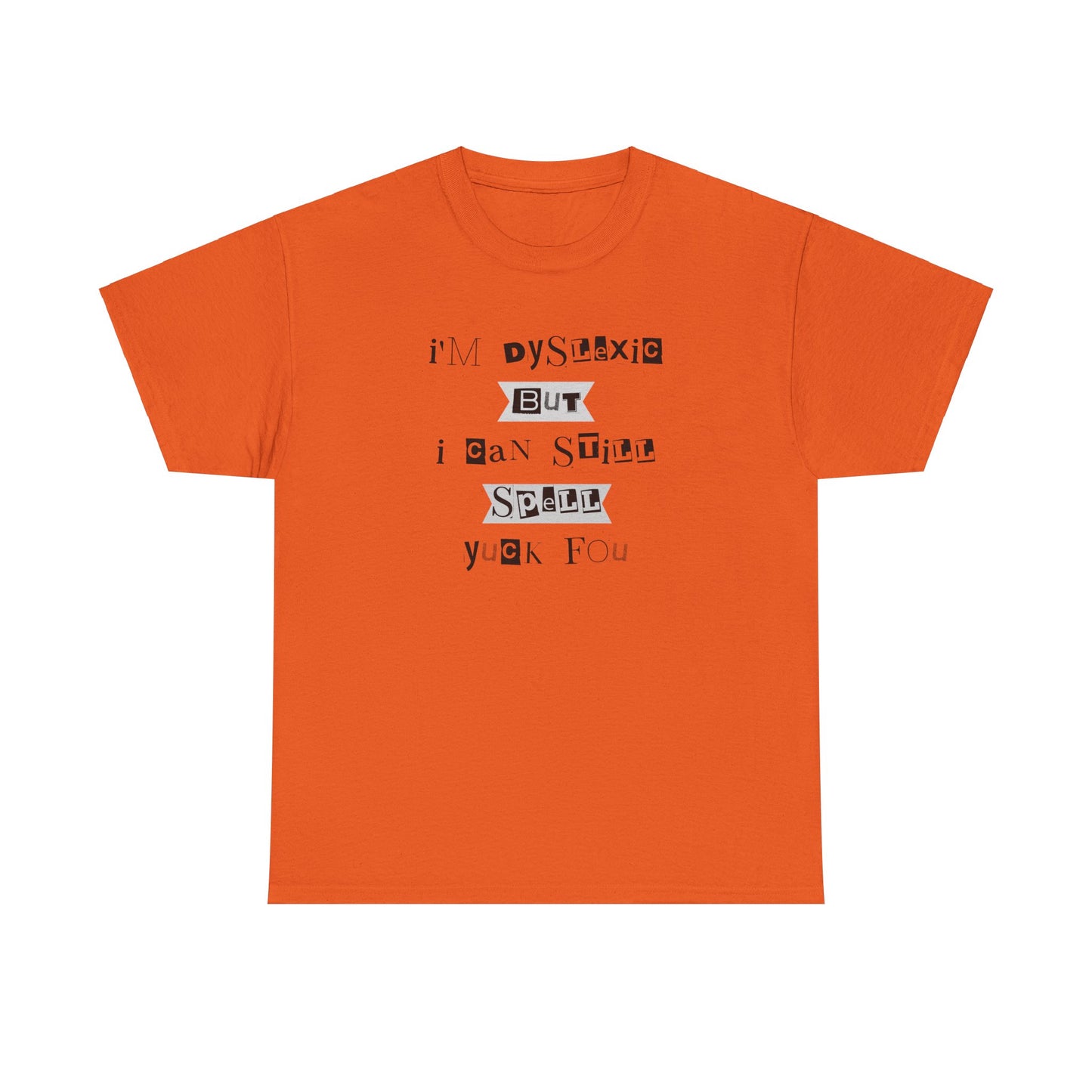 T-Shirt "I'm Dyslexic But I Can Still Spell Yuck Fou" Unisex Heavy Cotton Tee