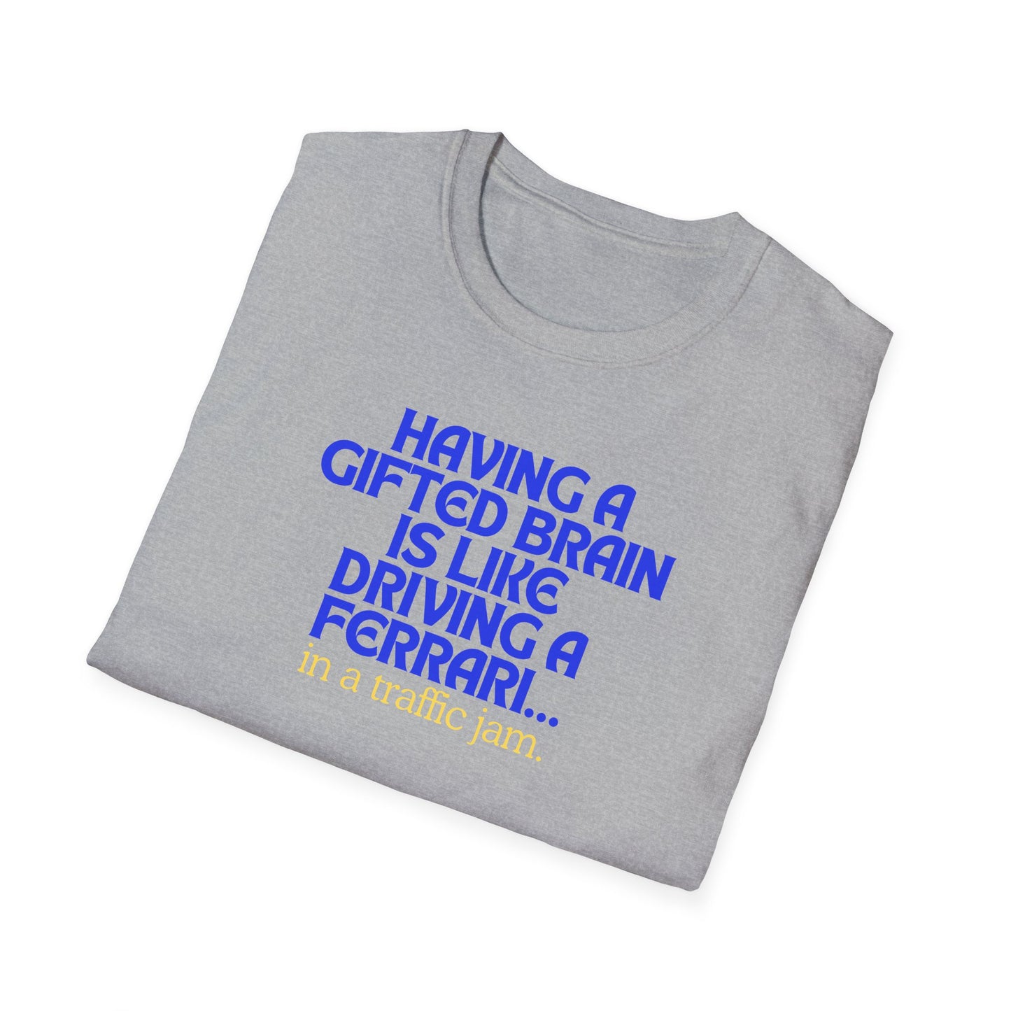 T-shirt " Having a Gifted brain is like driving a Ferrari... In a traffic jam " Unisex Softstyle T-Shirt