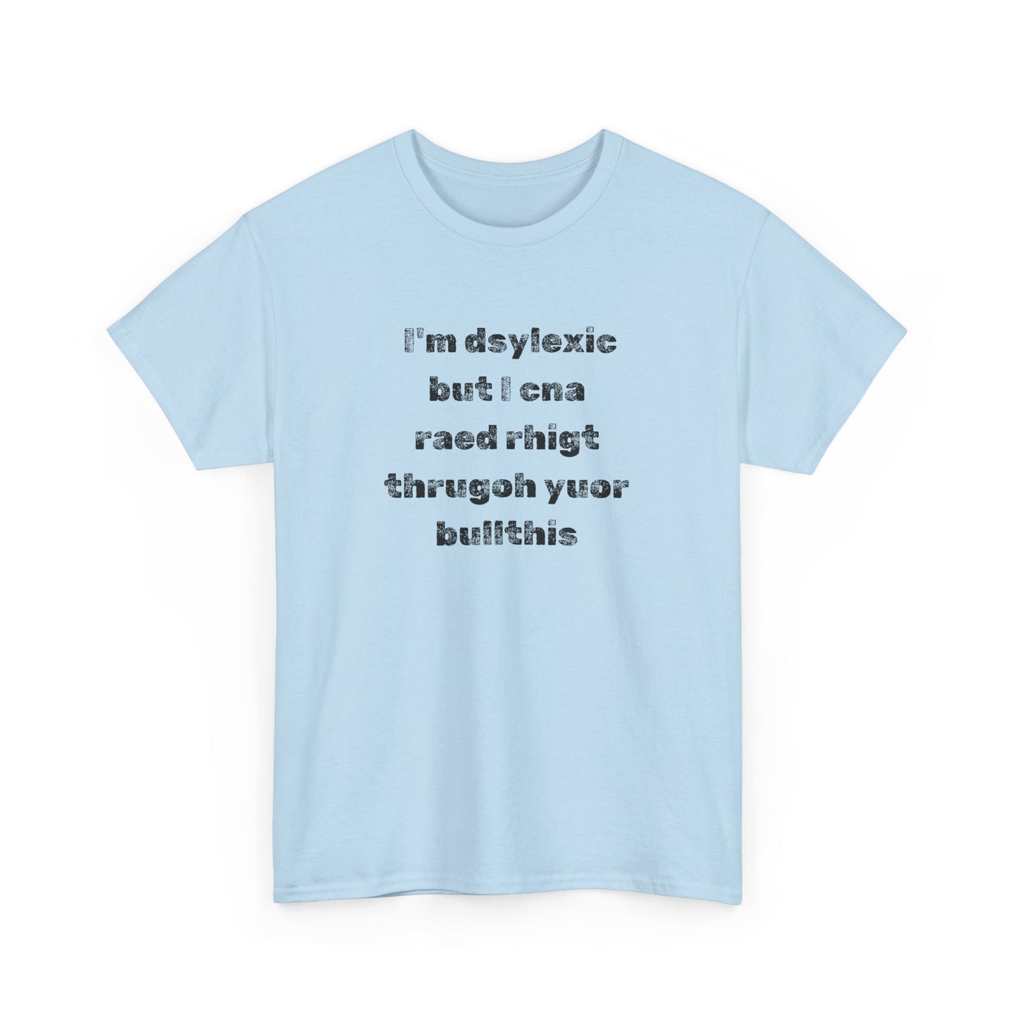 T-shirt "I'm Dsylexic But I Cna Raed Rhigt  Thrugoh Yuor Bullthis" - Unisex Heavy Cotton Tee