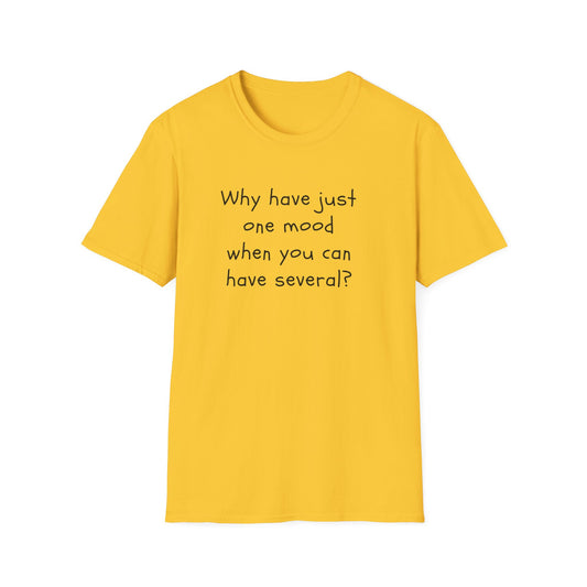 T-shirt "Why have just one mood when you can have several ? " - Unisex Softstyle T-Shirt