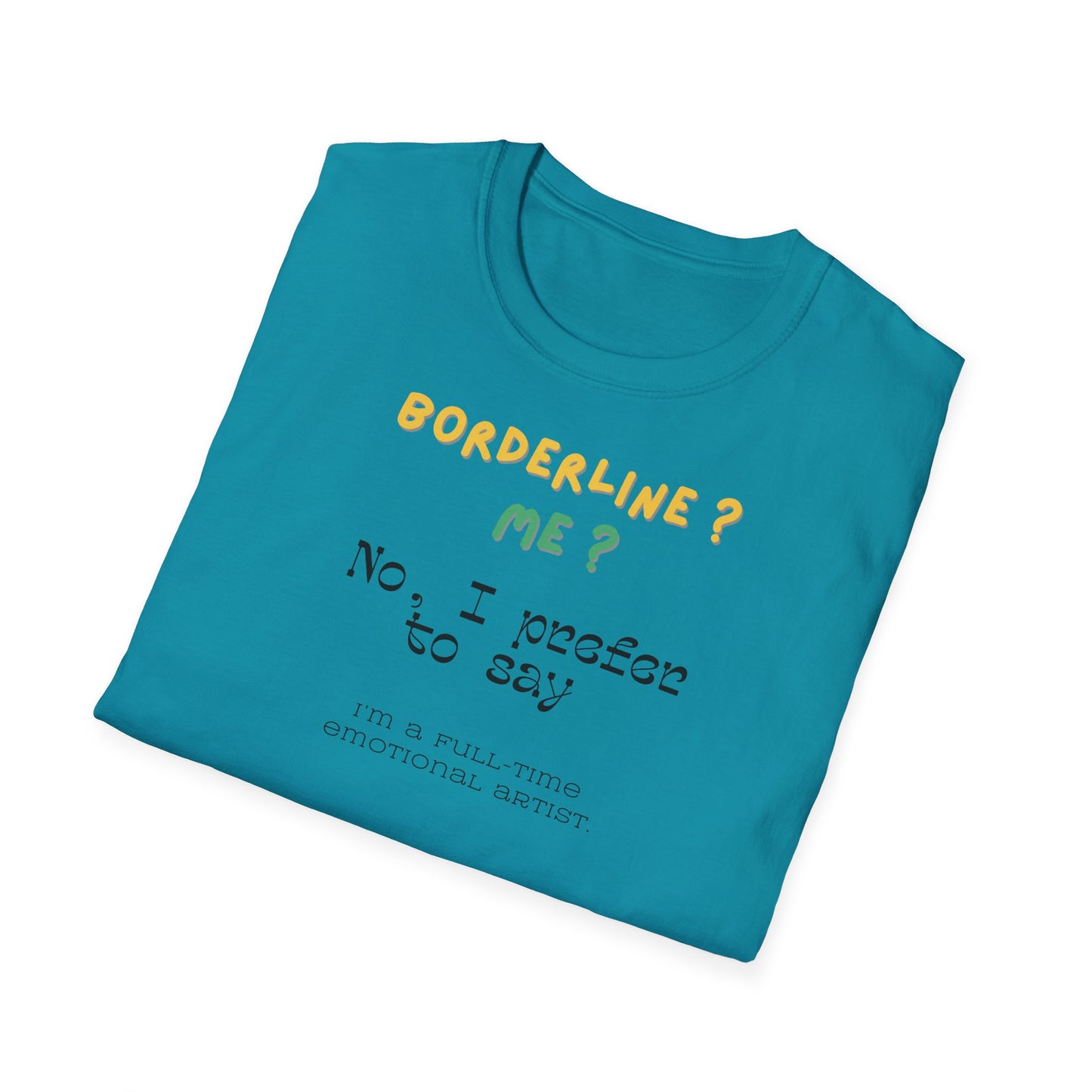 T-shirt "Borderline Me? No, I Prefer To Say I'm a Full-Time Artist" - Unisex Softstyle T-Shirt