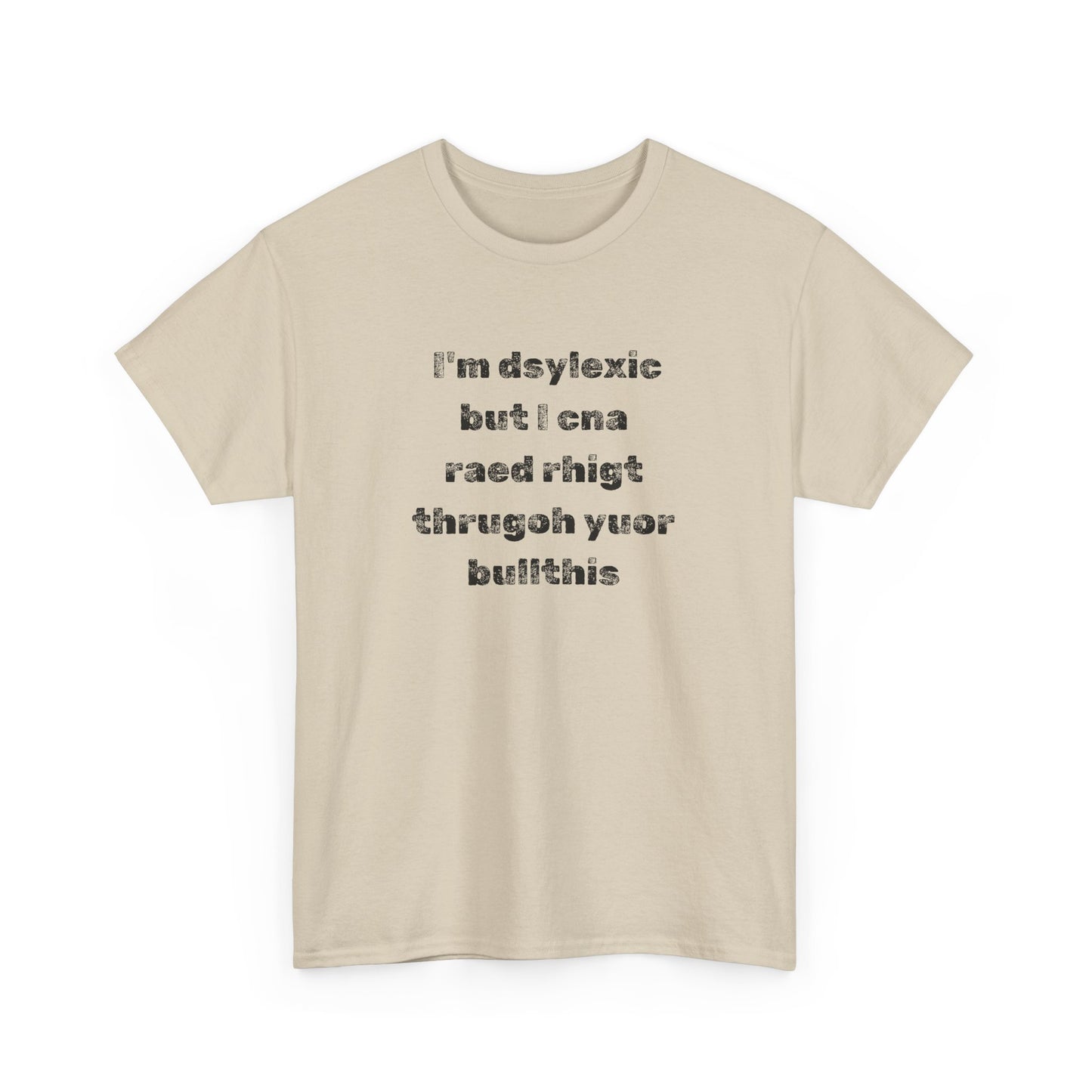 T-shirt "I'm Dsylexic But I Cna Raed Rhigt  Thrugoh Yuor Bullthis" - Unisex Heavy Cotton Tee