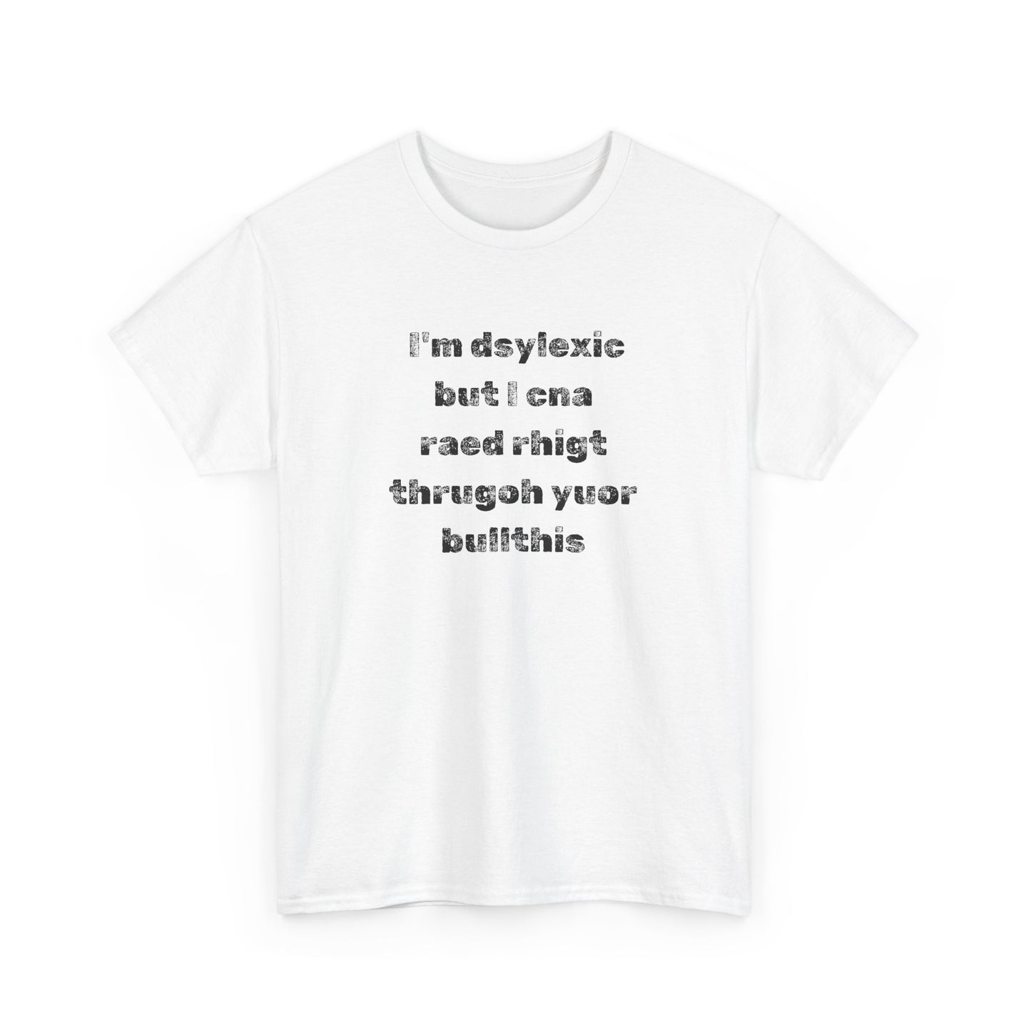 T-shirt "I'm Dsylexic But I Cna Raed Rhigt  Thrugoh Yuor Bullthis" - Unisex Heavy Cotton Tee