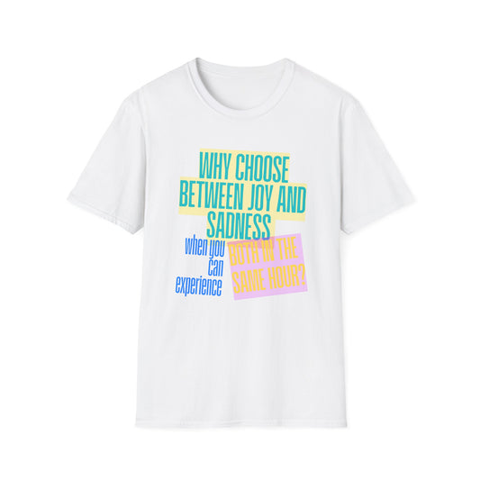 T-shirt "Why choose between joy and sadness when you can experience both in the same hour?" - Unisex Softstyle T-Shirt