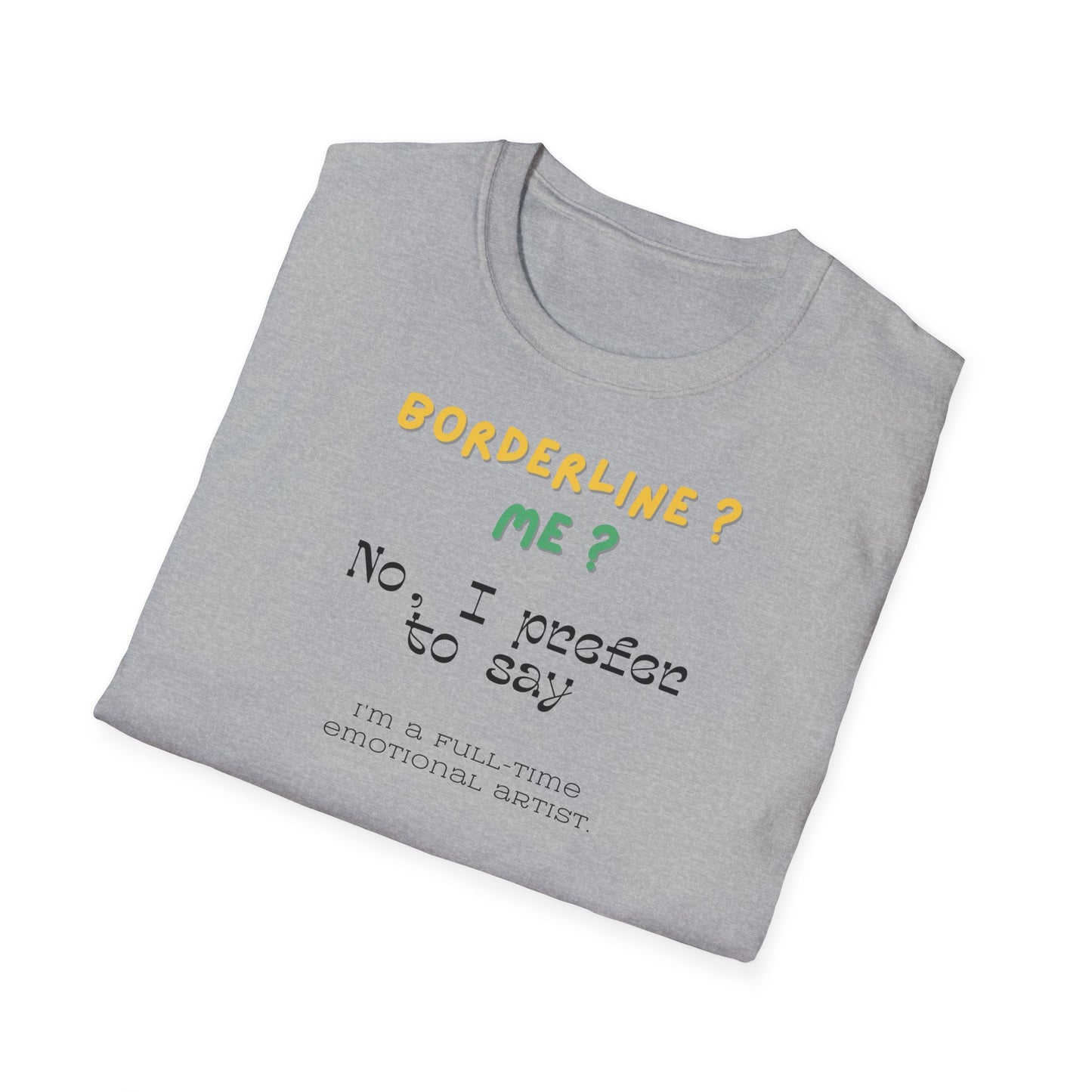 T-shirt "Borderline Me? No, I Prefer To Say I'm a Full-Time Artist" - Unisex Softstyle T-Shirt