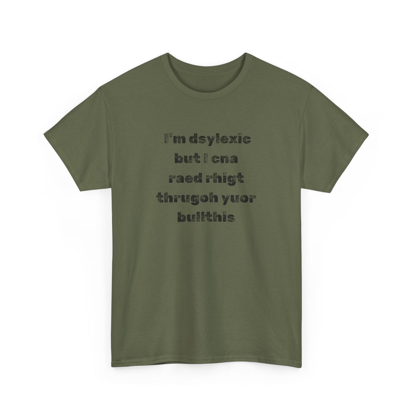 T-shirt "I'm Dsylexic But I Cna Raed Rhigt  Thrugoh Yuor Bullthis" - Unisex Heavy Cotton Tee