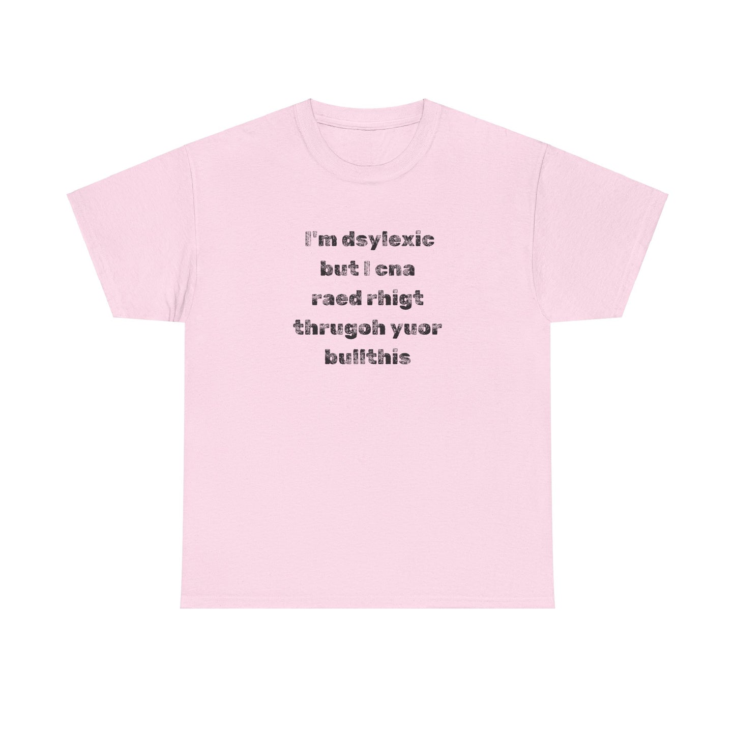 T-shirt "I'm Dsylexic But I Cna Raed Rhigt  Thrugoh Yuor Bullthis" - Unisex Heavy Cotton Tee