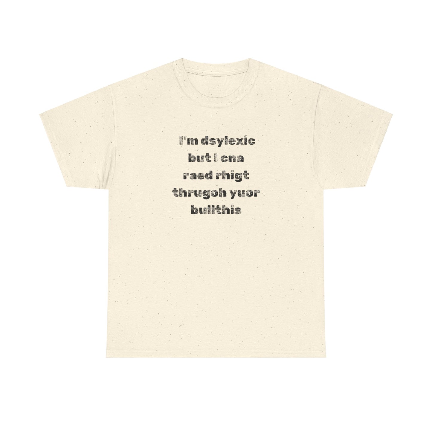 T-shirt "I'm Dsylexic But I Cna Raed Rhigt  Thrugoh Yuor Bullthis" - Unisex Heavy Cotton Tee