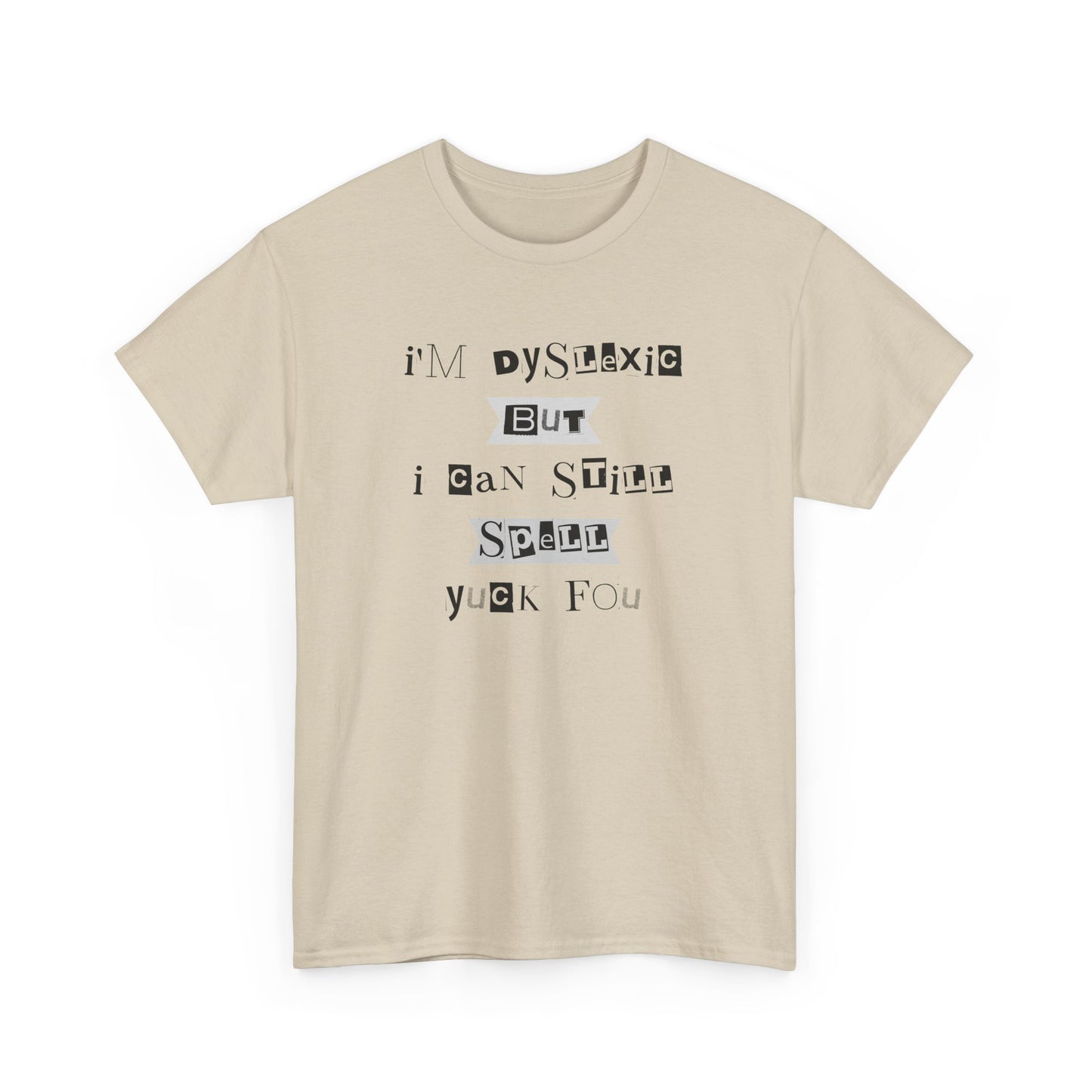 T-Shirt "I'm Dyslexic But I Can Still Spell Yuck Fou" Unisex Heavy Cotton Tee