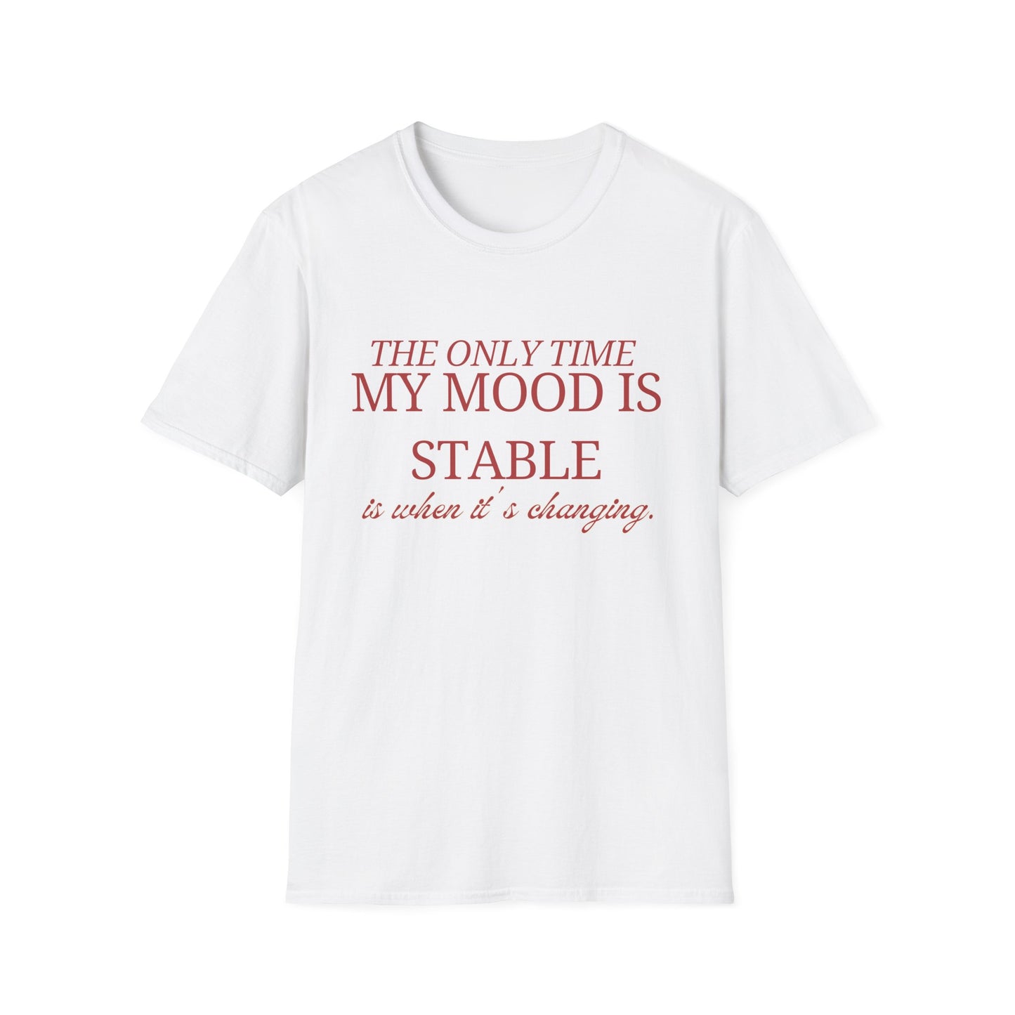 T-Shirt "My only time my mood is stable is when it's changing" - Unisex Softstyle T-Shirt