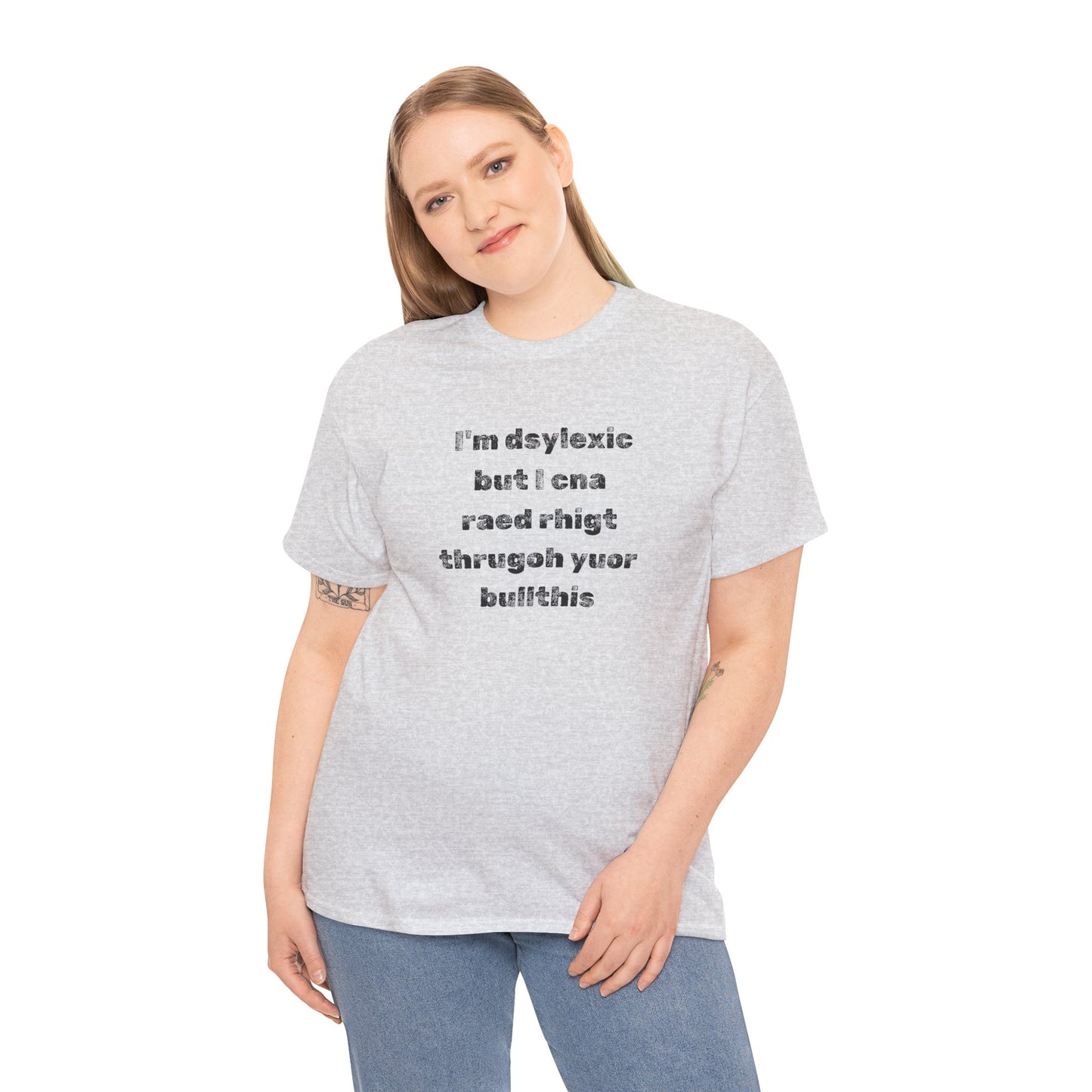 T-shirt "I'm Dsylexic But I Cna Raed Rhigt  Thrugoh Yuor Bullthis" - Unisex Heavy Cotton Tee