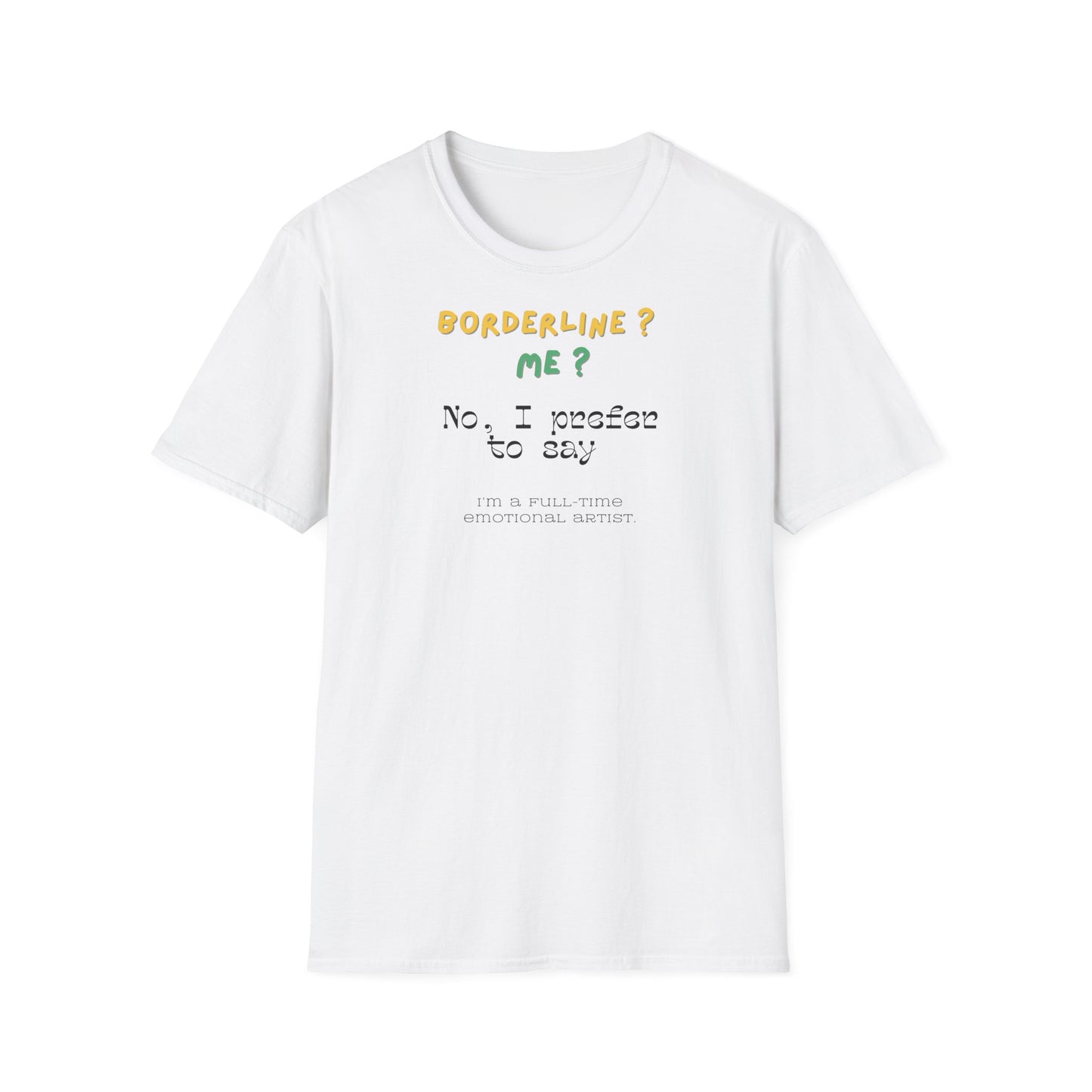 T-shirt "Borderline Me? No, I Prefer To Say I'm a Full-Time Artist" - Unisex Softstyle T-Shirt