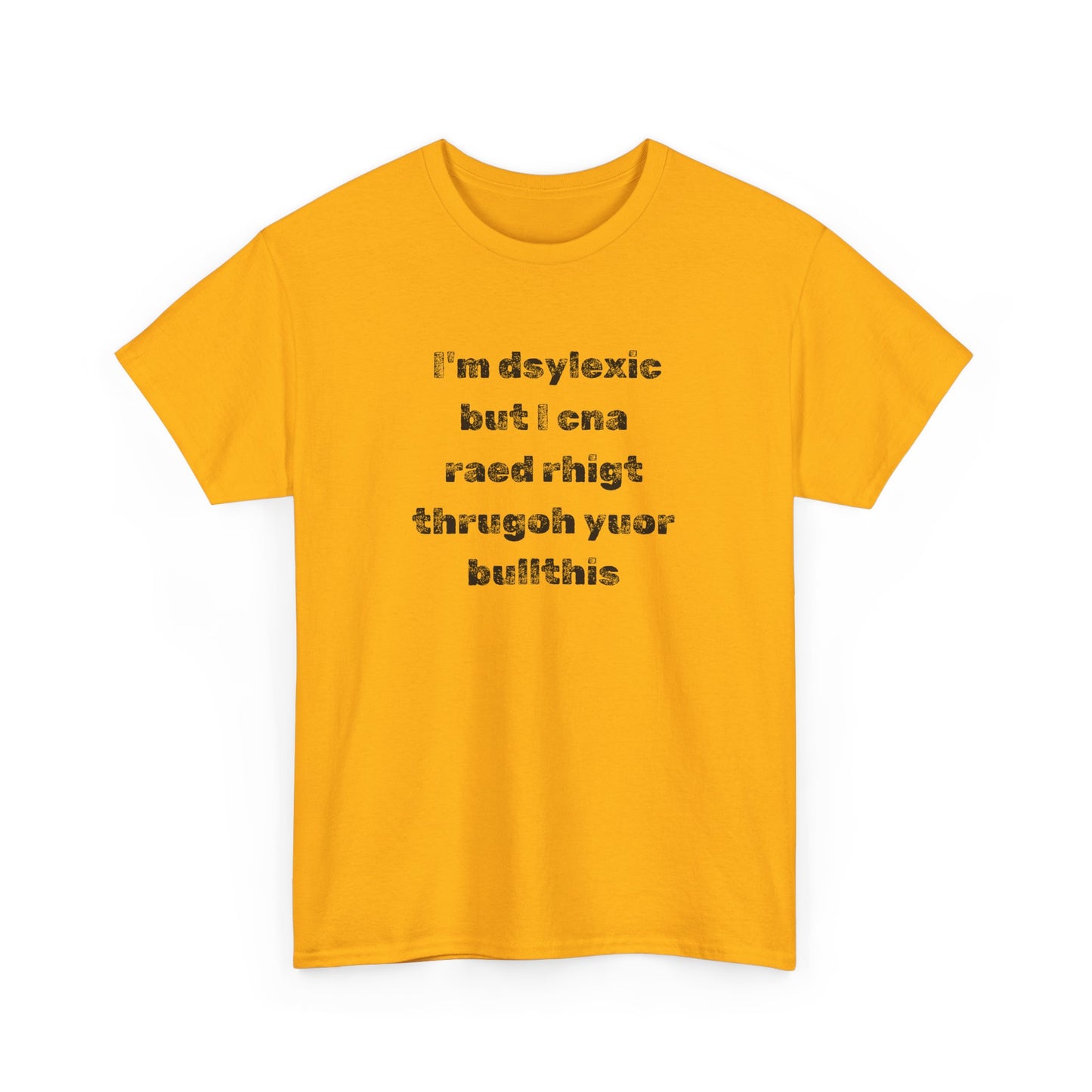 T-shirt "I'm Dsylexic But I Cna Raed Rhigt  Thrugoh Yuor Bullthis" - Unisex Heavy Cotton Tee