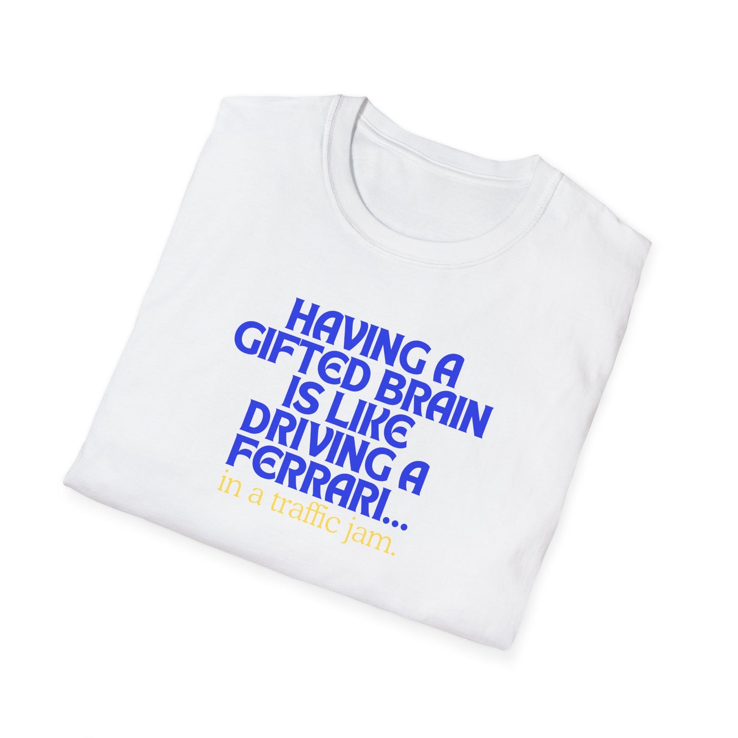 T-shirt " Having a Gifted brain is like driving a Ferrari... In a traffic jam " Unisex Softstyle T-Shirt