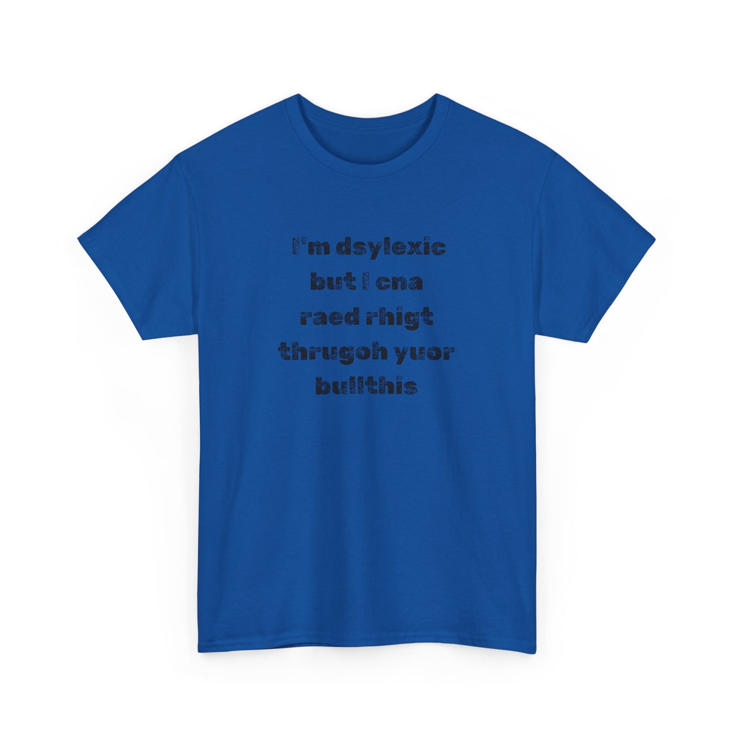 T-shirt "I'm Dsylexic But I Cna Raed Rhigt  Thrugoh Yuor Bullthis" - Unisex Heavy Cotton Tee