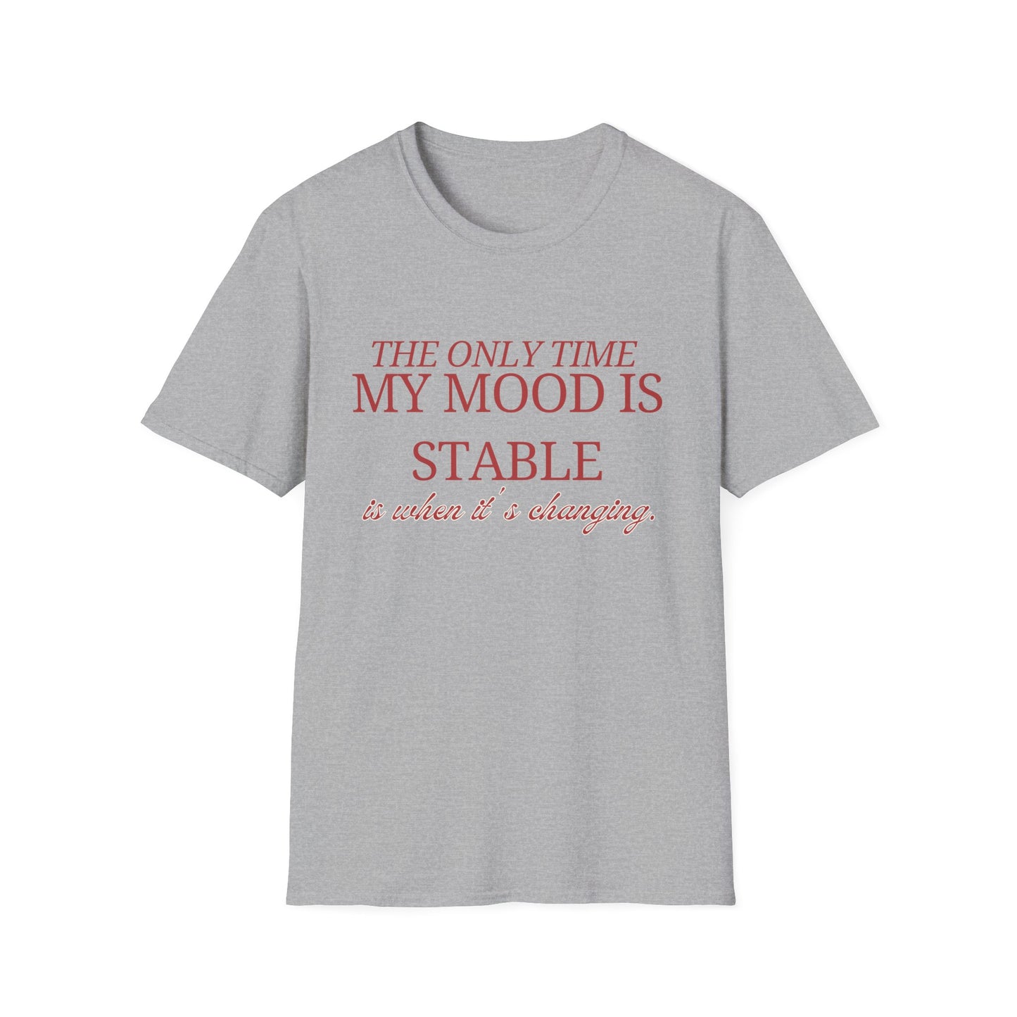 T-Shirt "My only time my mood is stable is when it's changing" - Unisex Softstyle T-Shirt