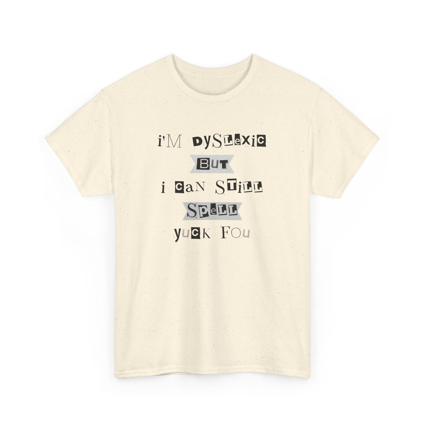 T-Shirt "I'm Dyslexic But I Can Still Spell Yuck Fou" Unisex Heavy Cotton Tee