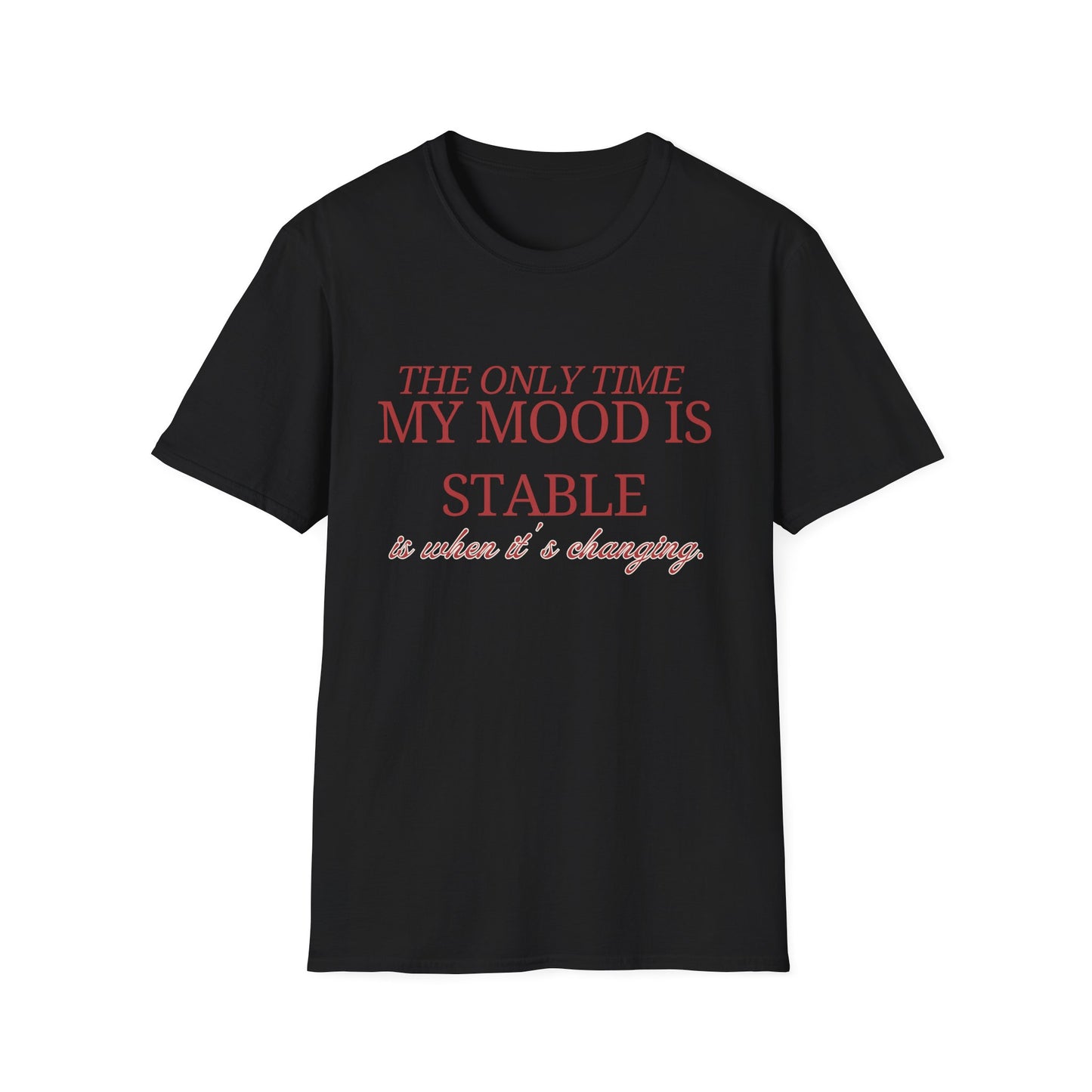 T-Shirt "My only time my mood is stable is when it's changing" - Unisex Softstyle T-Shirt