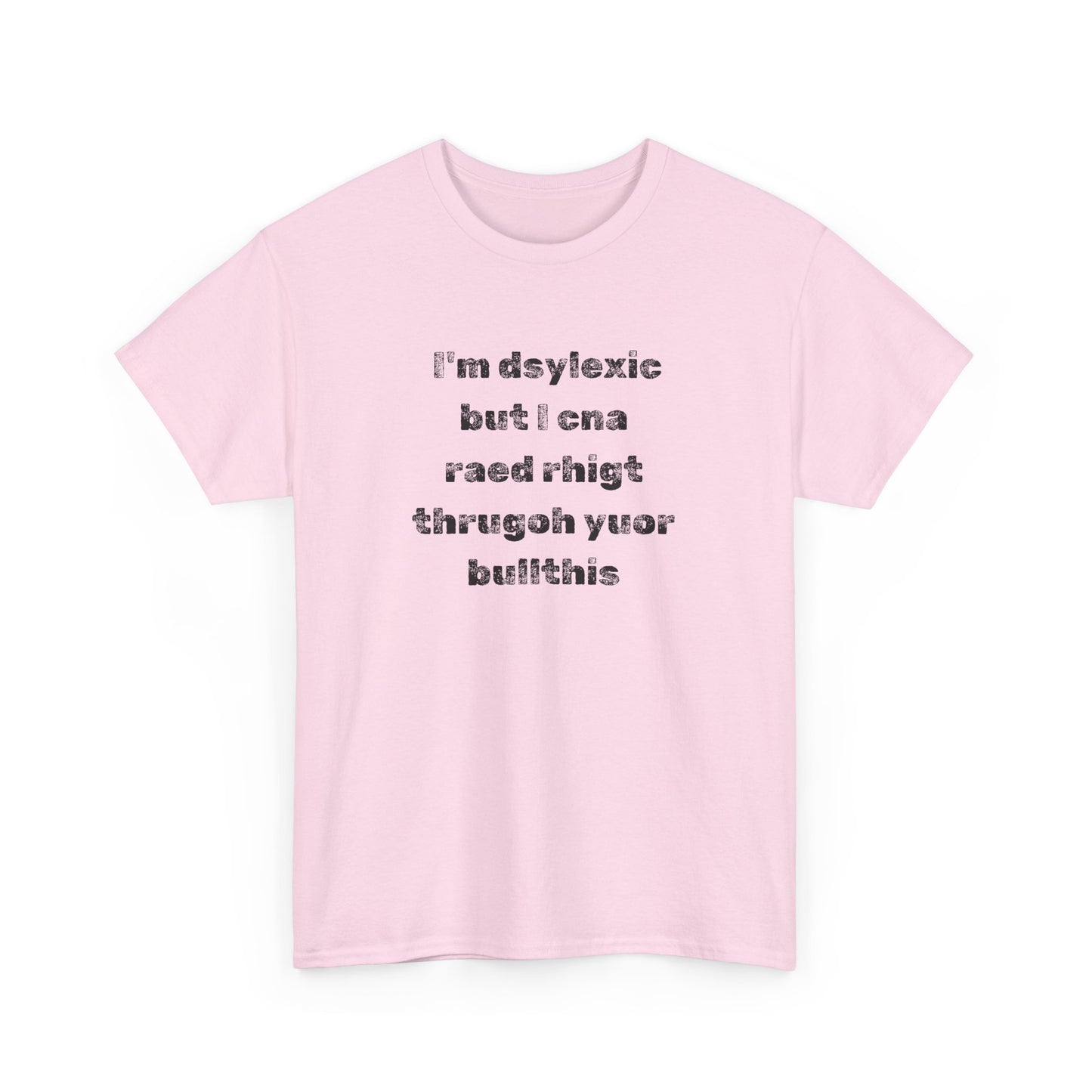 T-shirt "I'm Dsylexic But I Cna Raed Rhigt  Thrugoh Yuor Bullthis" - Unisex Heavy Cotton Tee