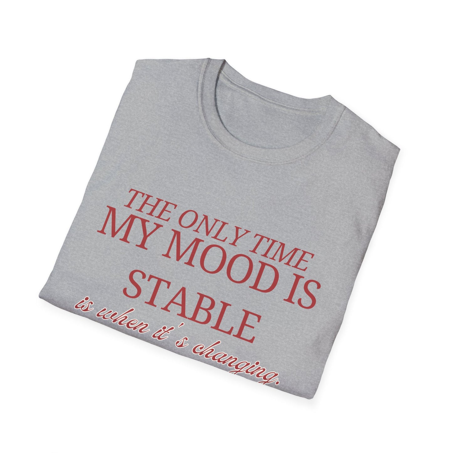 T-Shirt "My only time my mood is stable is when it's changing" - Unisex Softstyle T-Shirt