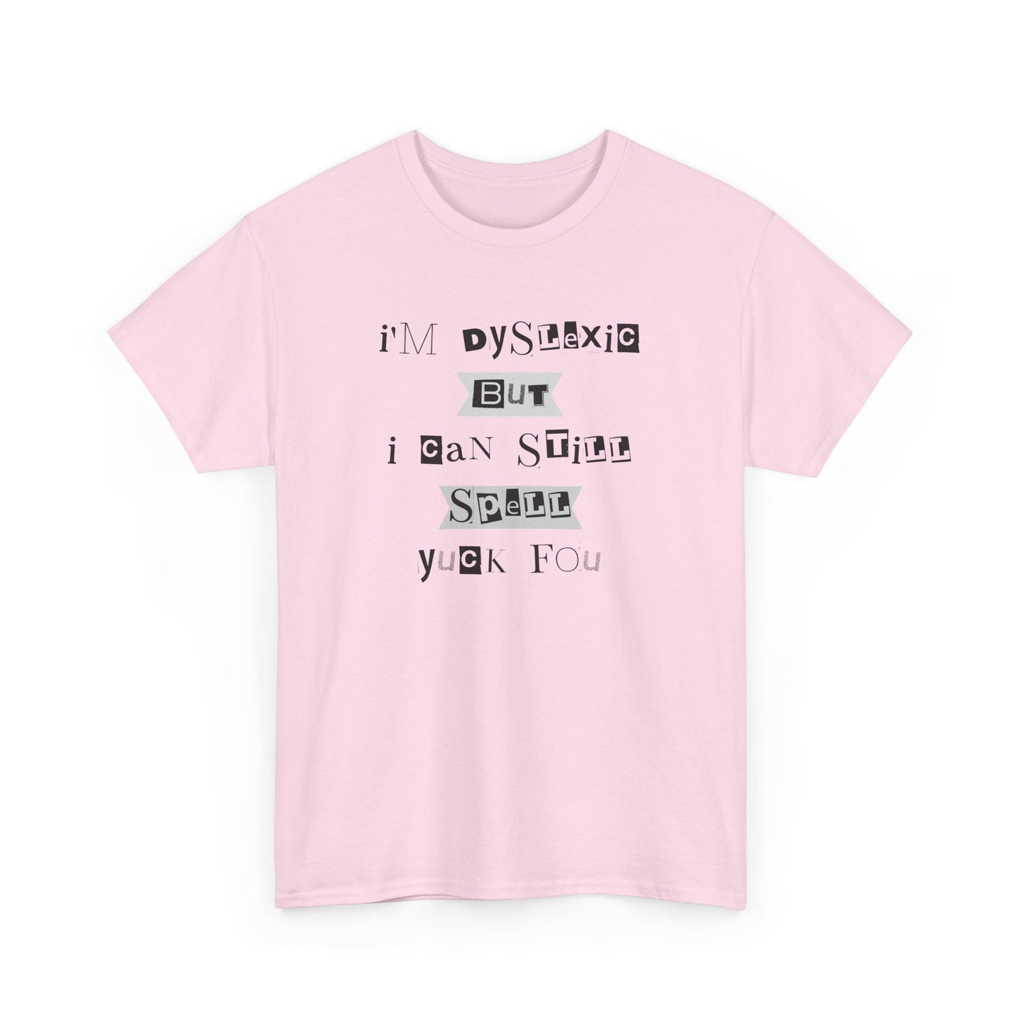 T-Shirt "I'm Dyslexic But I Can Still Spell Yuck Fou" Unisex Heavy Cotton Tee