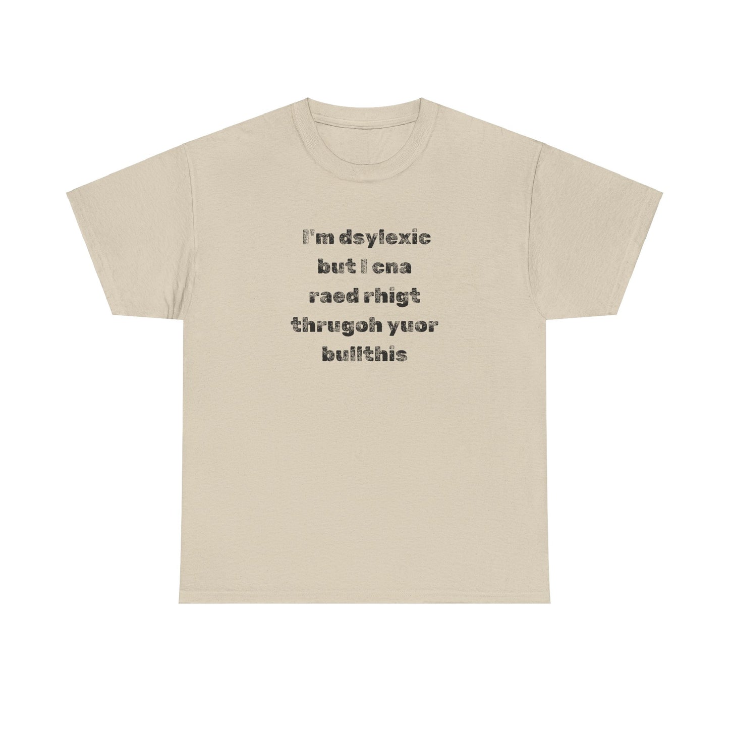 T-shirt "I'm Dsylexic But I Cna Raed Rhigt  Thrugoh Yuor Bullthis" - Unisex Heavy Cotton Tee