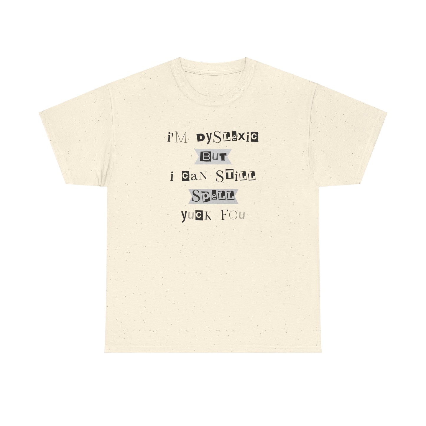 T-Shirt "I'm Dyslexic But I Can Still Spell Yuck Fou" Unisex Heavy Cotton Tee