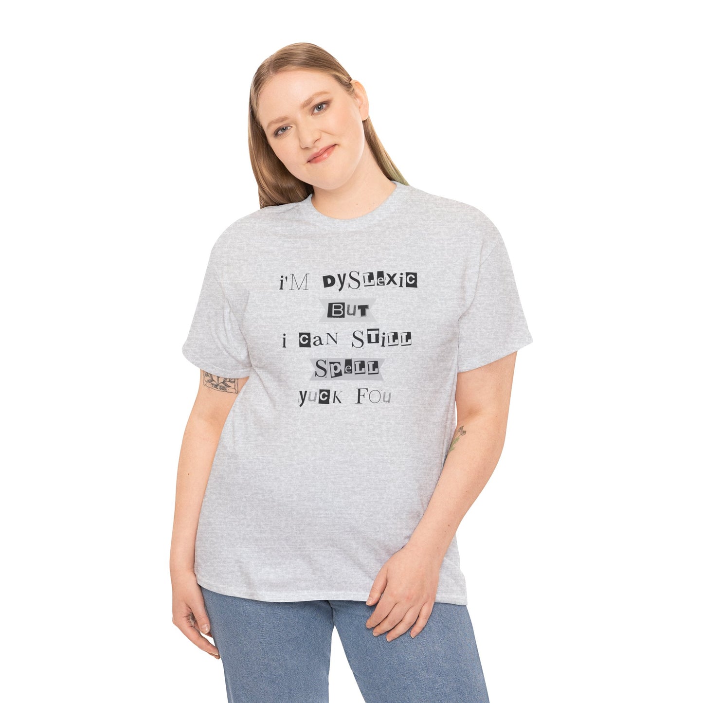 T-Shirt "I'm Dyslexic But I Can Still Spell Yuck Fou" Unisex Heavy Cotton Tee