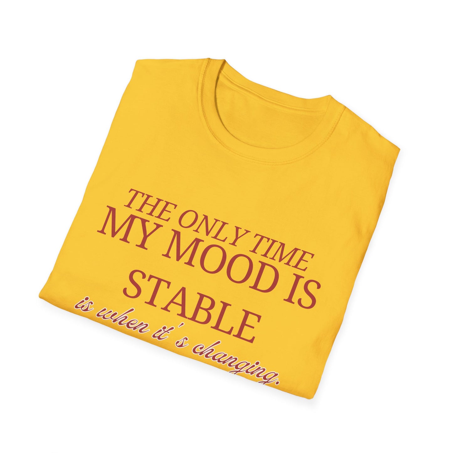 T-Shirt "My only time my mood is stable is when it's changing" - Unisex Softstyle T-Shirt