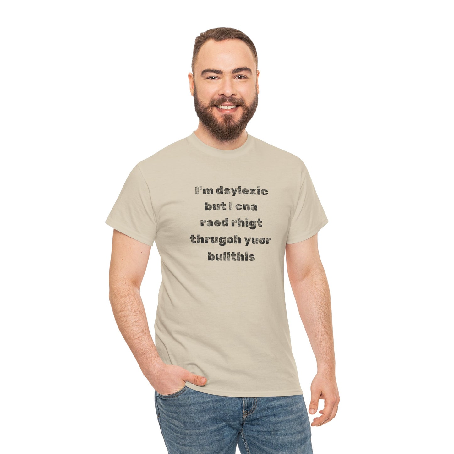 T-shirt "I'm Dsylexic But I Cna Raed Rhigt  Thrugoh Yuor Bullthis" - Unisex Heavy Cotton Tee