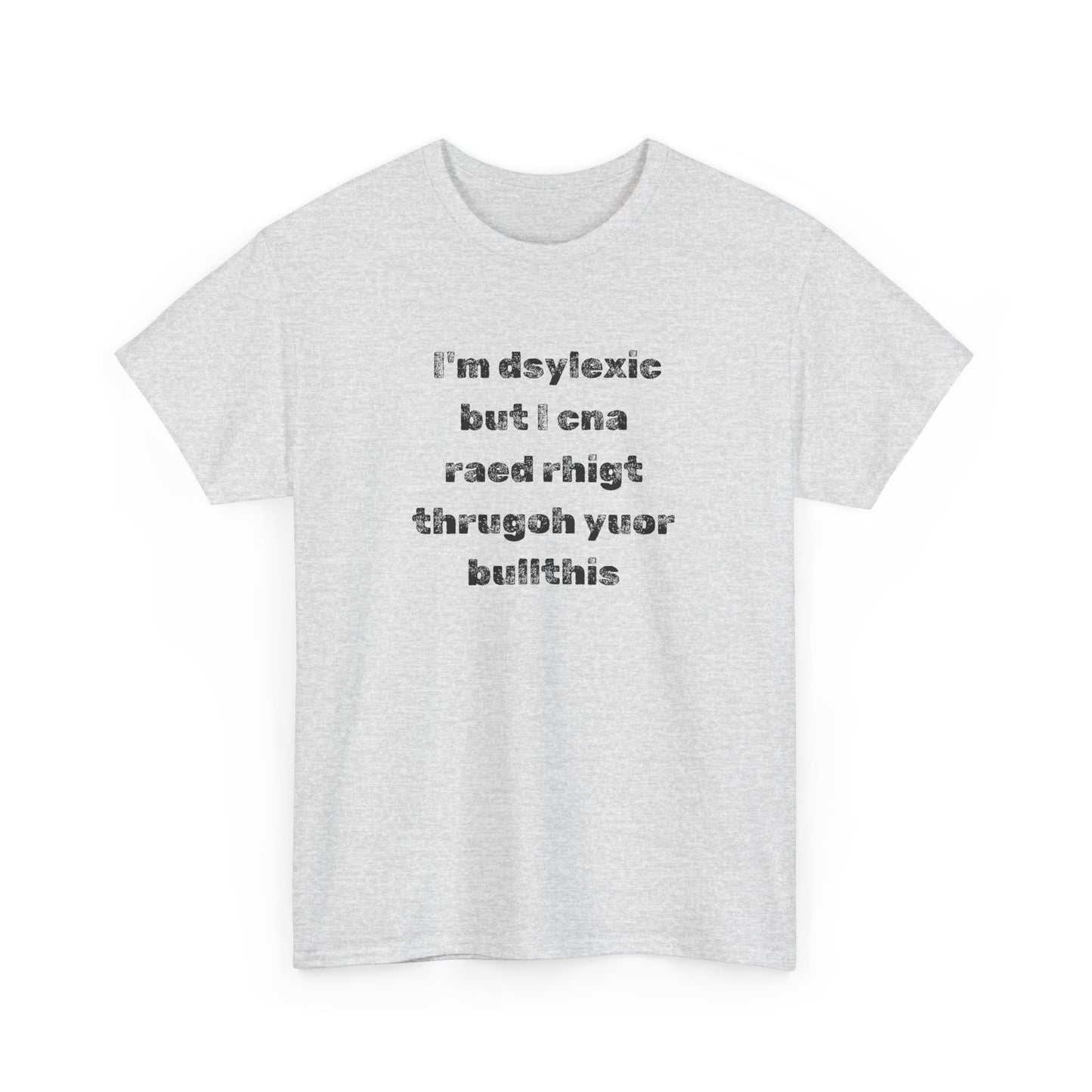 T-shirt "I'm Dsylexic But I Cna Raed Rhigt  Thrugoh Yuor Bullthis" - Unisex Heavy Cotton Tee