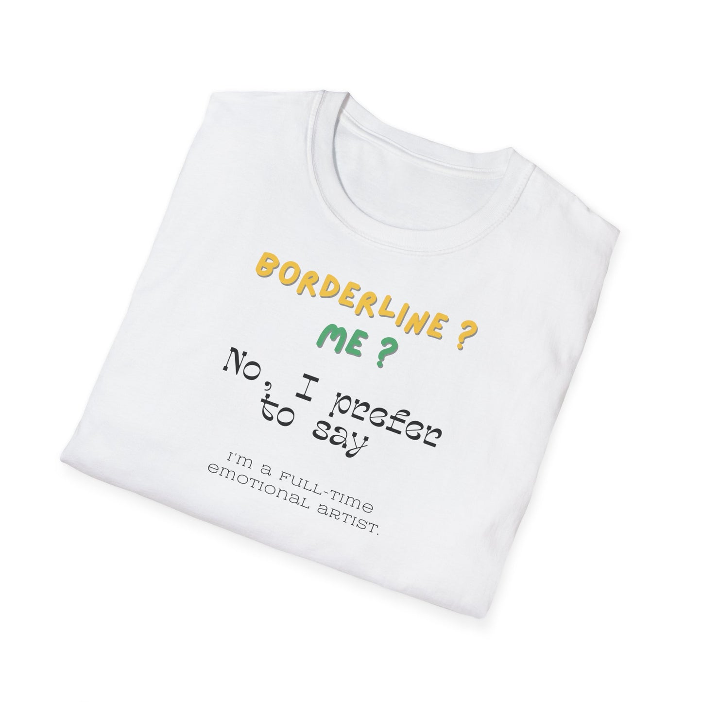 T-shirt "Borderline Me? No, I Prefer To Say I'm a Full-Time Artist" - Unisex Softstyle T-Shirt