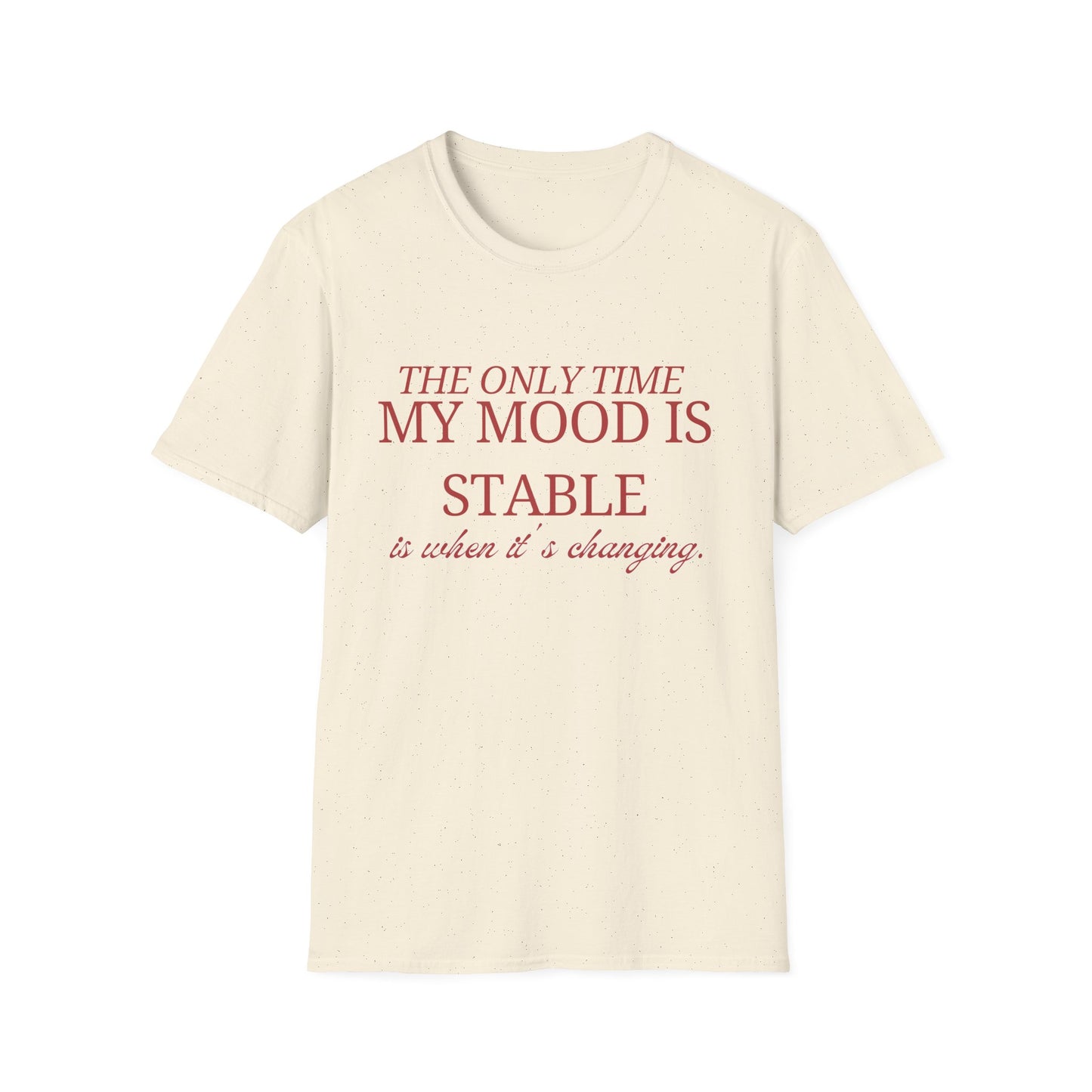 T-Shirt "My only time my mood is stable is when it's changing" - Unisex Softstyle T-Shirt