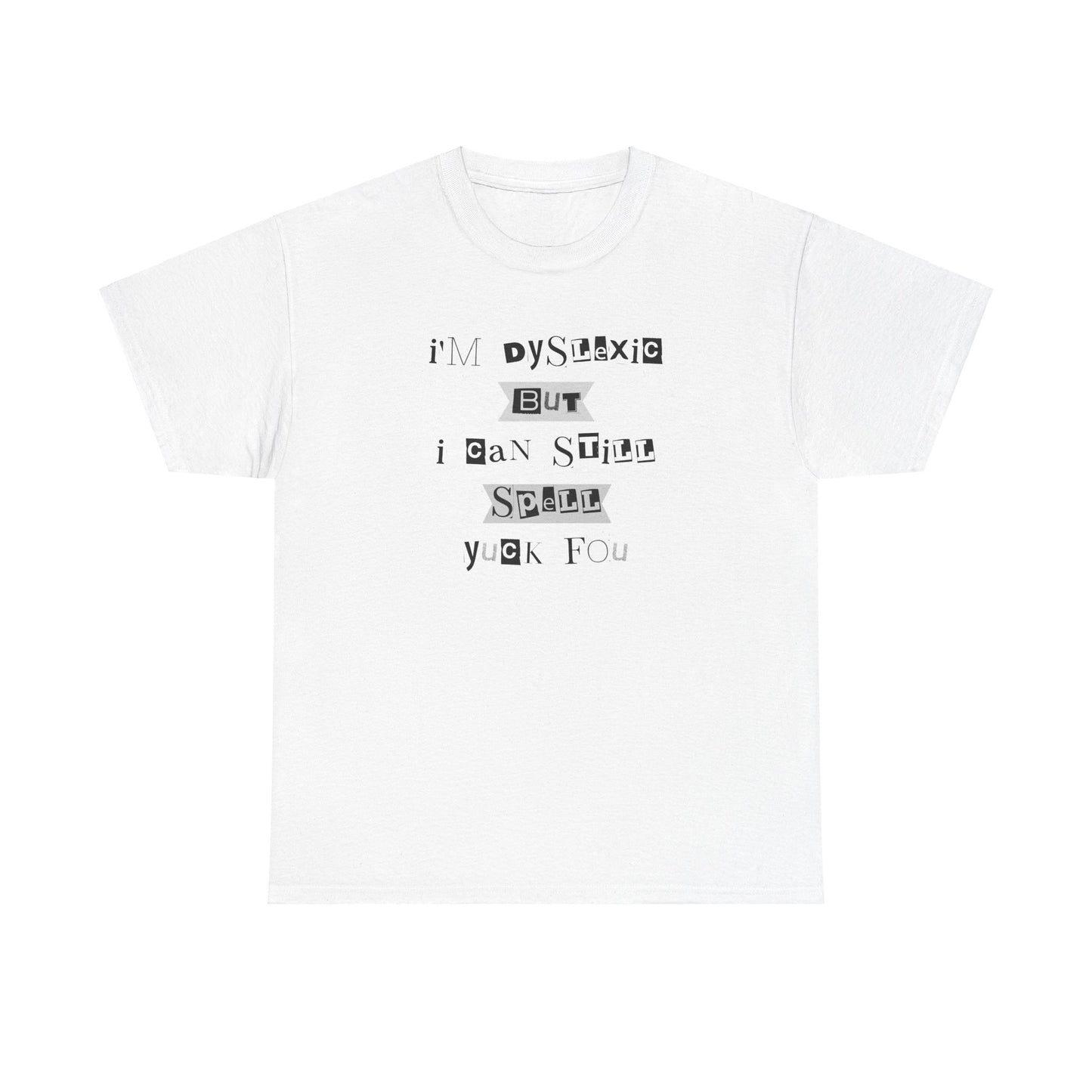 T-Shirt "I'm Dyslexic But I Can Still Spell Yuck Fou" Unisex Heavy Cotton Tee